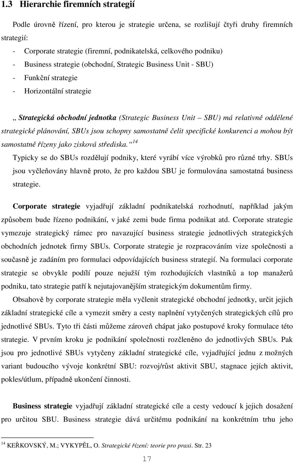 strategické plánování, SBUs jsou schopny samostatně čelit specifické konkurenci a mohou být samostatně řízeny jako zisková střediska.