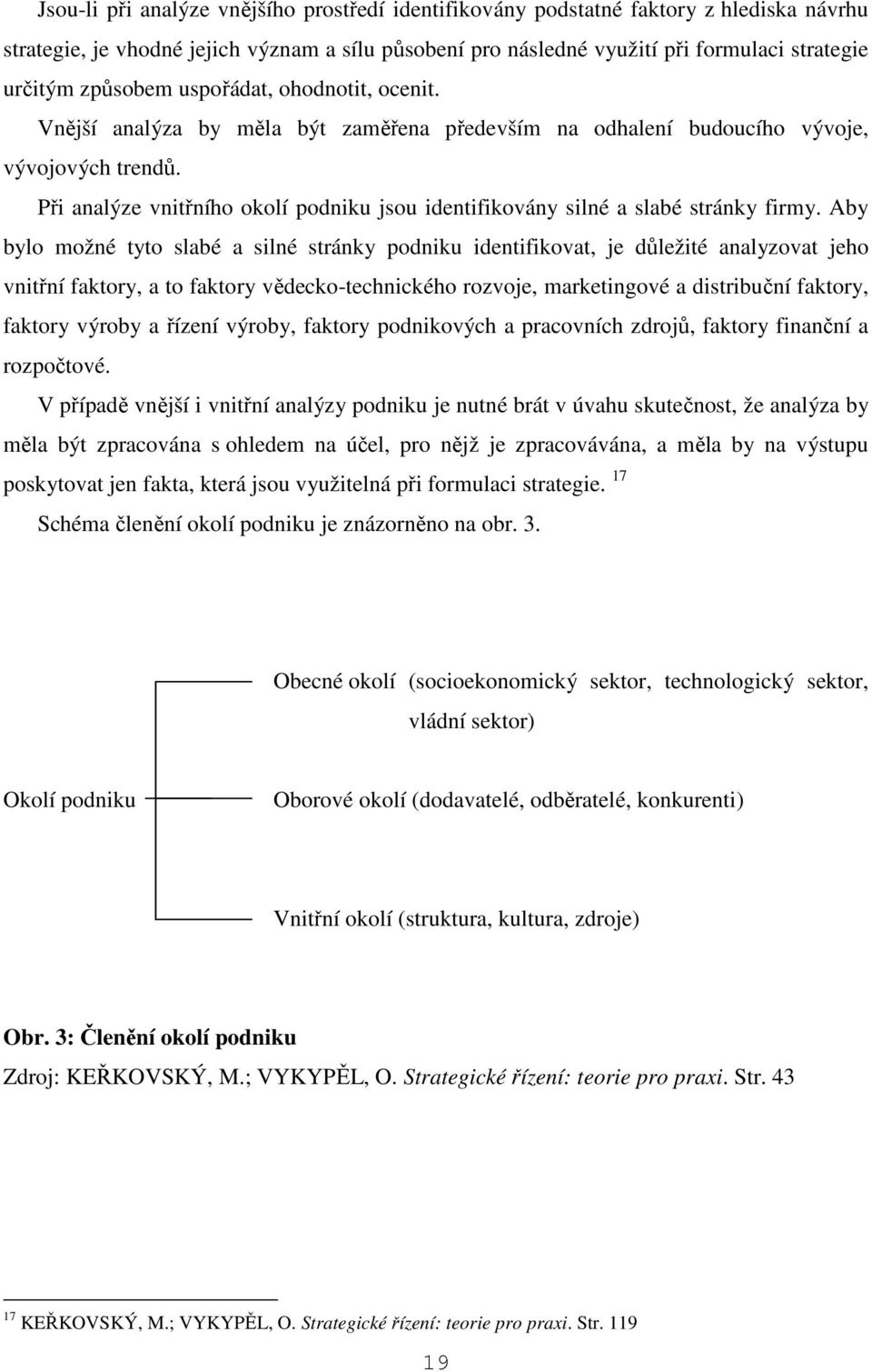 Při analýze vnitřního okolí podniku jsou identifikovány silné a slabé stránky firmy.