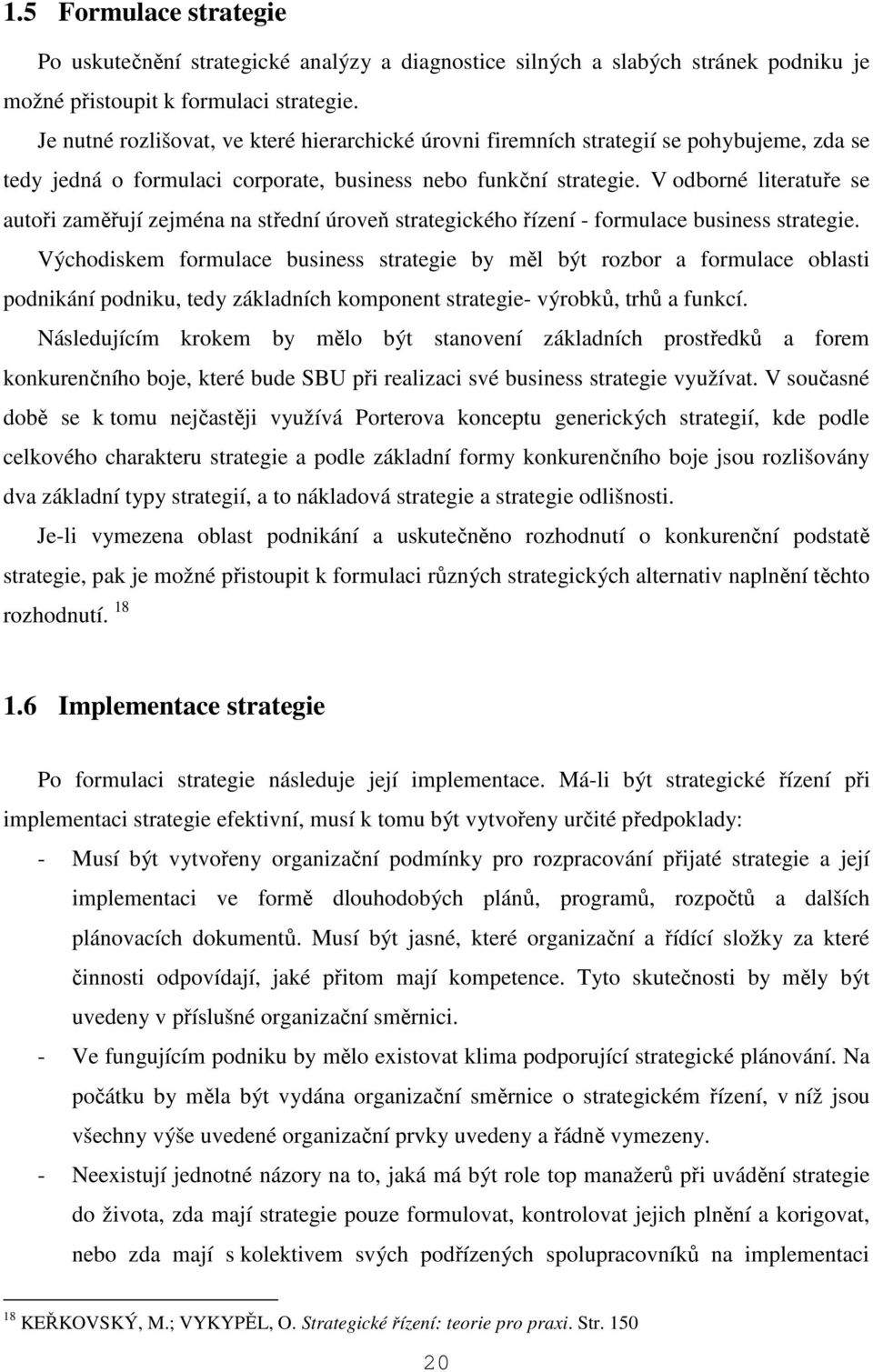 V odborné literatuře se autoři zaměřují zejména na střední úroveň strategického řízení - formulace business strategie.