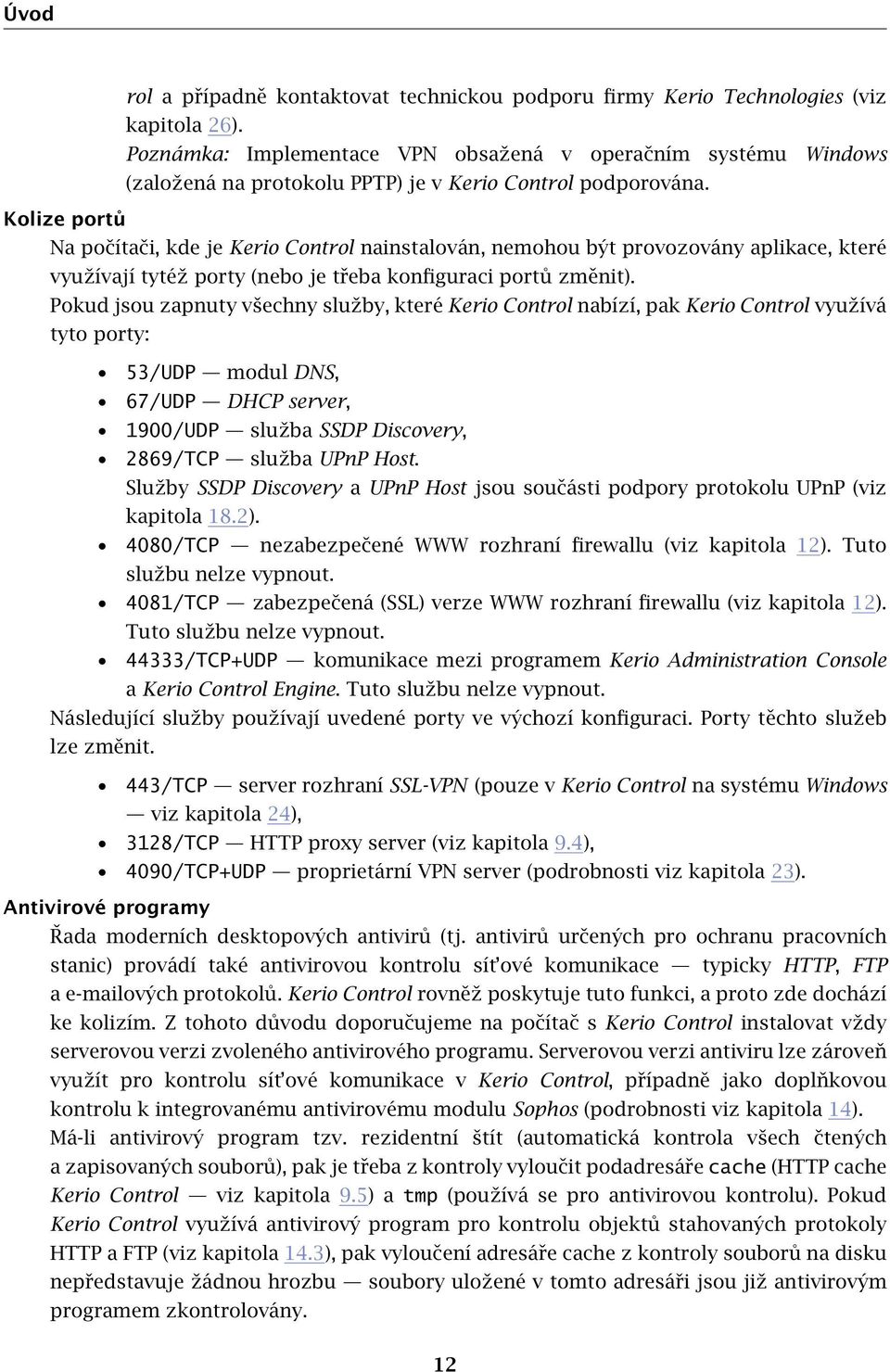 Kolize portů Na počítači, kde je Kerio Control nainstalován, nemohou být provozovány aplikace, které využívají tytéž porty (nebo je třeba konfiguraci portů změnit).