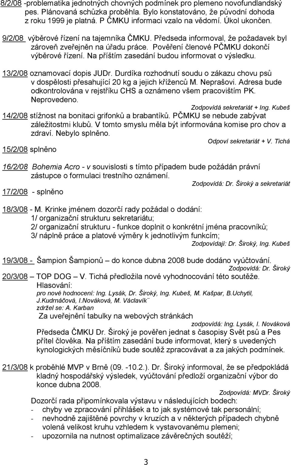 Pověření členové PČMKU dokončí výběrové řízení. Na příštím zasedání budou informovat o výsledku. 13/2/08 oznamovací dopis JUDr.