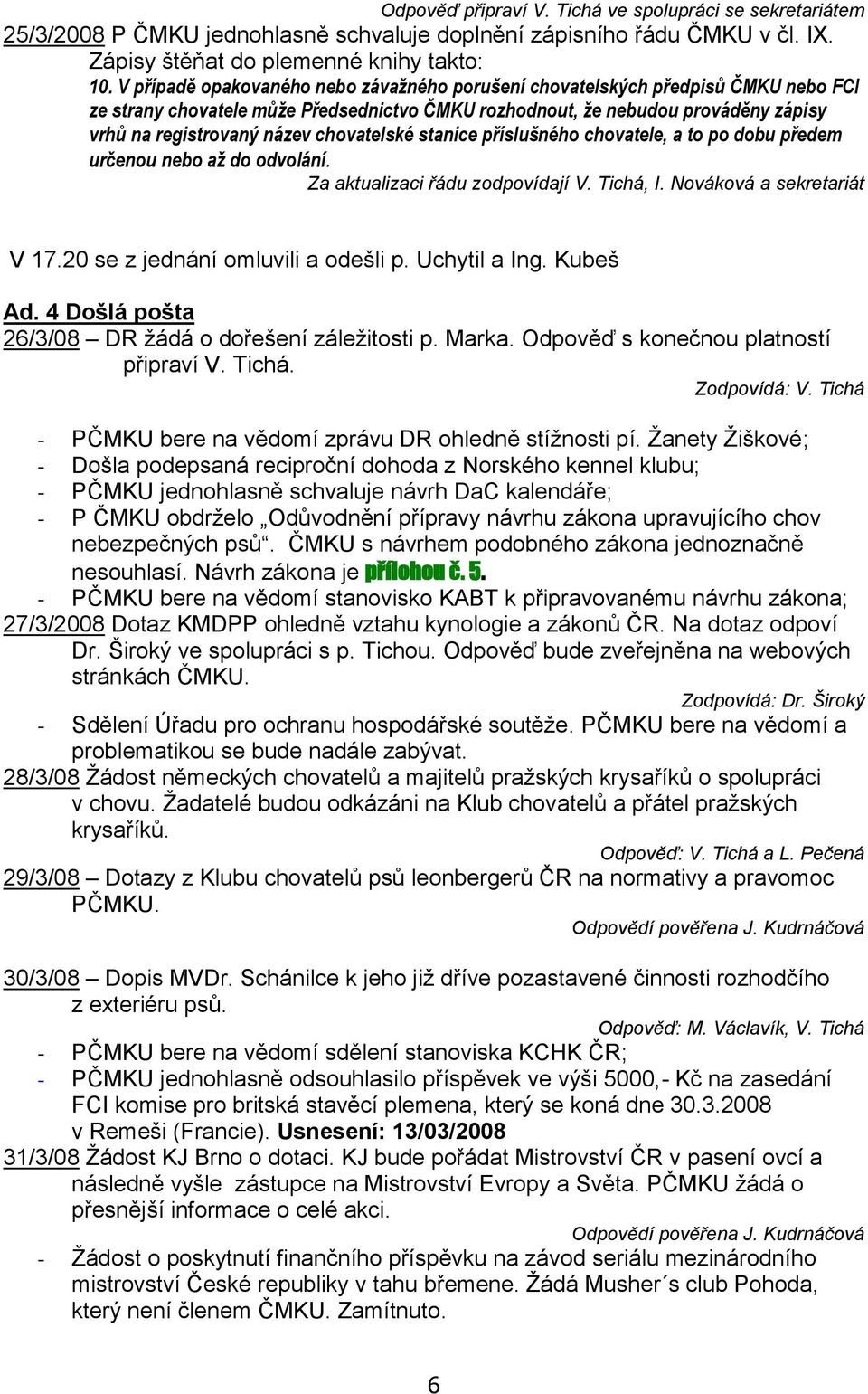 chovatelské stanice příslušného chovatele, a to po dobu předem určenou nebo až do odvolání. Za aktualizaci řádu zodpovídají V. Tichá, I. Nováková a sekretariát V 17.