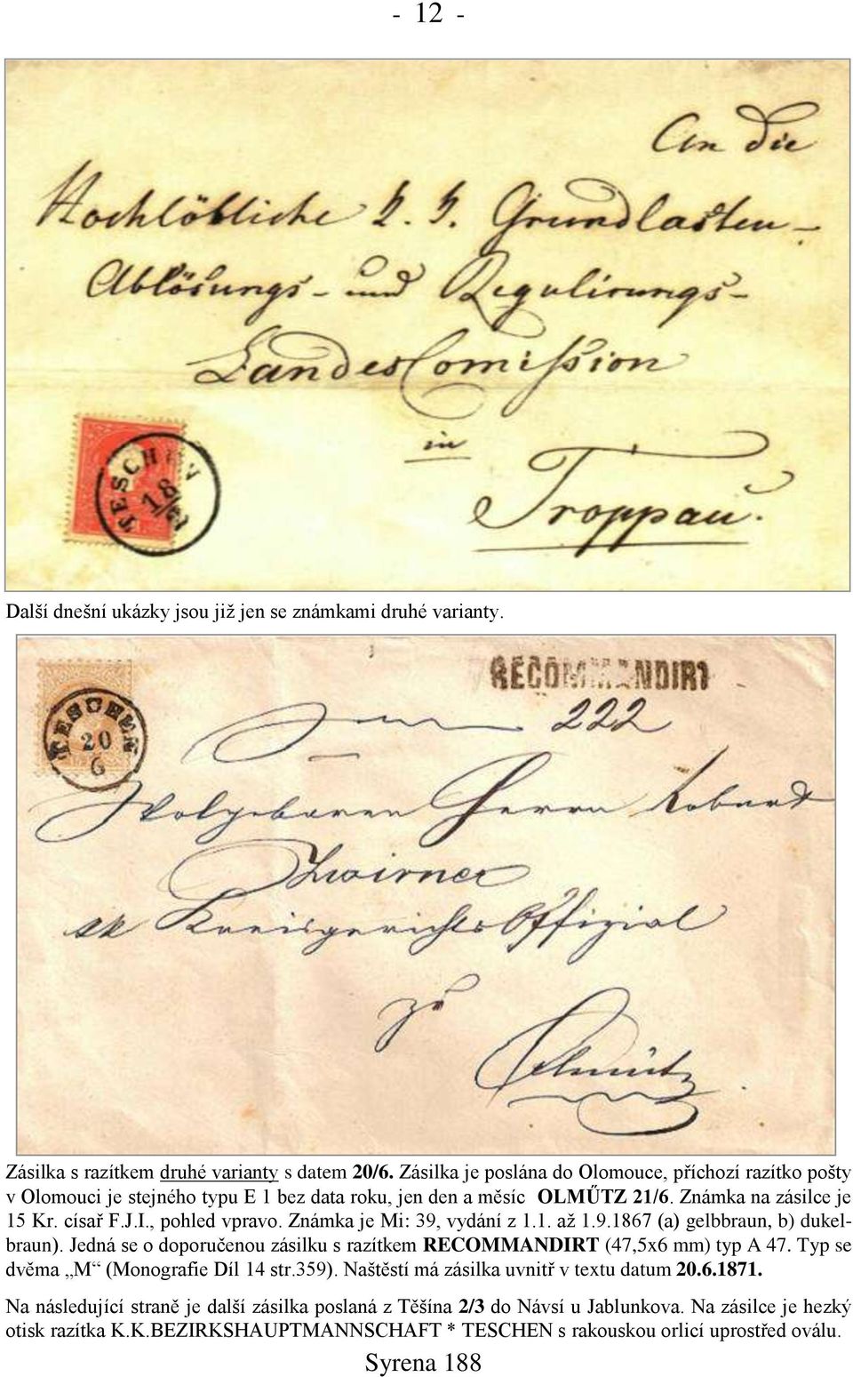 , pohled vpravo. Známka je Mi: 39, vydání z 1.1. aņ 1.9.1867 (a) gelbbraun, b) dukelbraun). Jedná se o doporučenou zásilku s razítkem RECOMMANDIRT (47,5x6 mm) typ A 47.