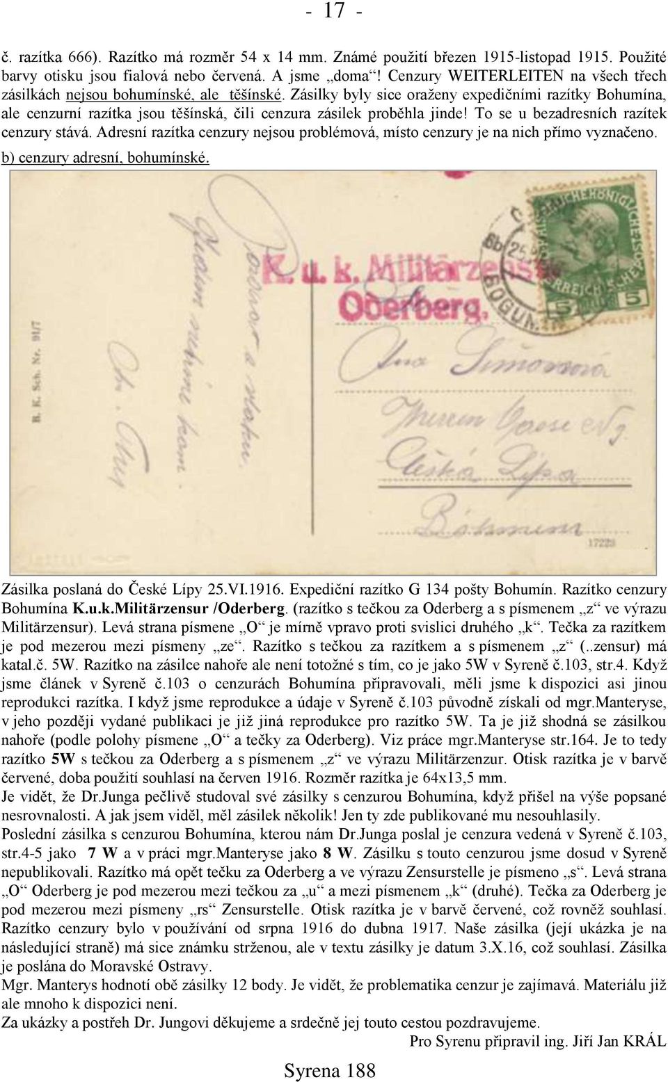 Zásilky byly sice oraņeny expedičními razítky Bohumína, ale cenzurní razítka jsou těńínská, čili cenzura zásilek proběhla jinde! To se u bezadresních razítek cenzury stává.