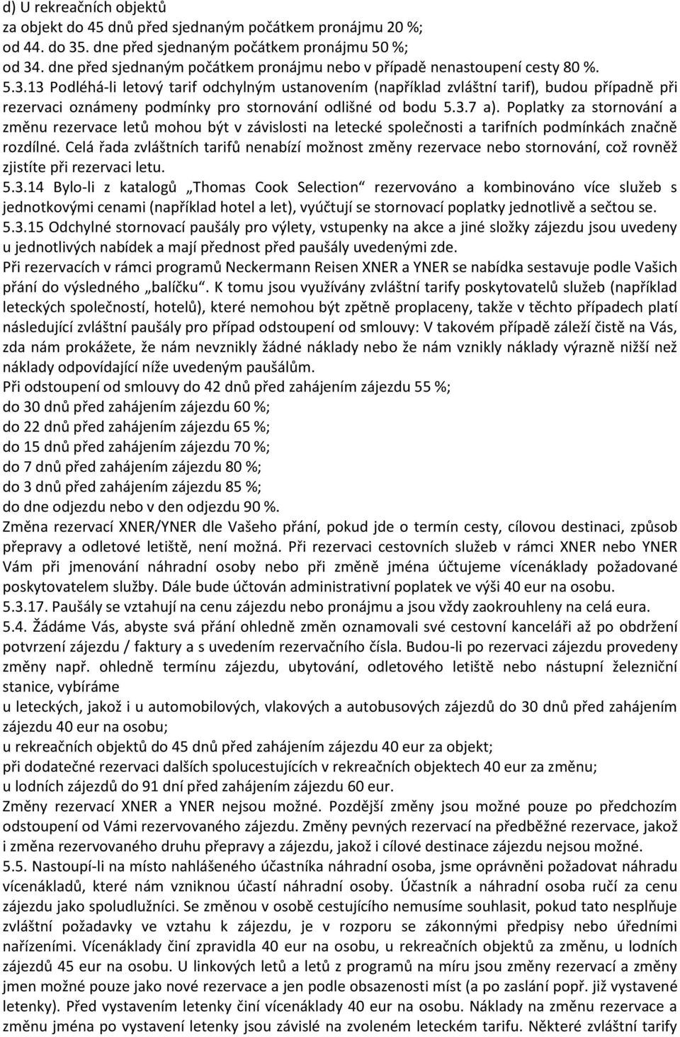 13 Podléhá-li letový tarif odchylným ustanovením (například zvláštní tarif), budou případně při rezervaci oznámeny podmínky pro stornování odlišné od bodu 5.3.7 a).