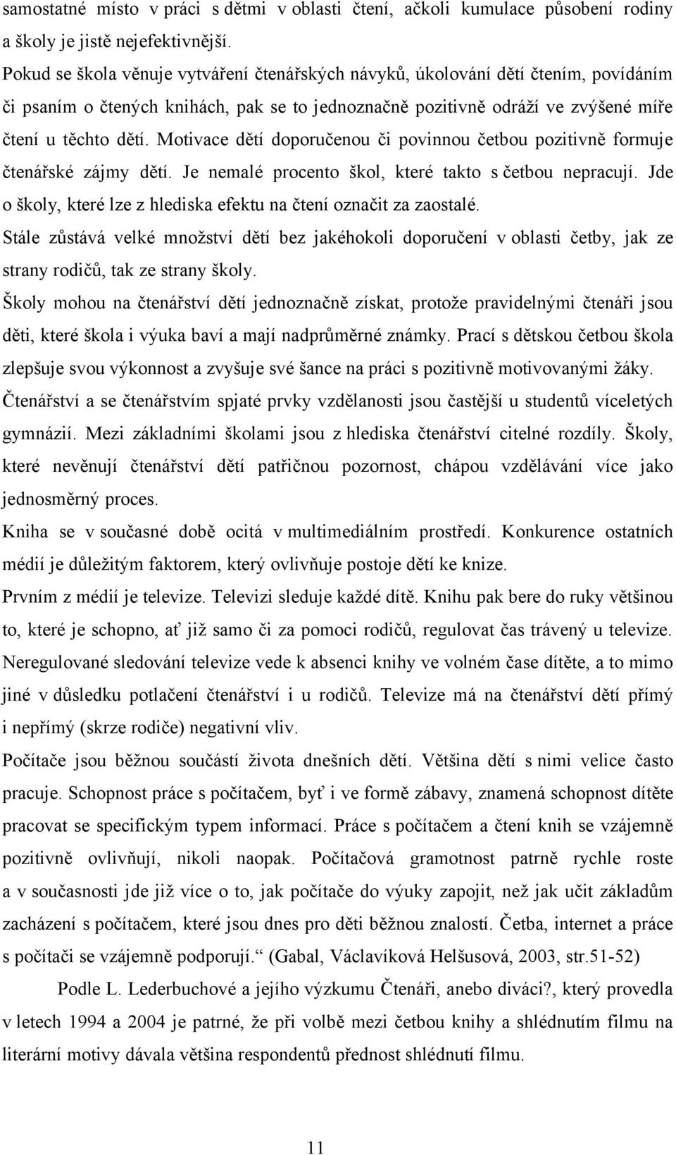 Motivace dětí doporučenou či povinnou četbou pozitivně formuje čtenářské zájmy dětí. Je nemalé procento škol, které takto s četbou nepracují.