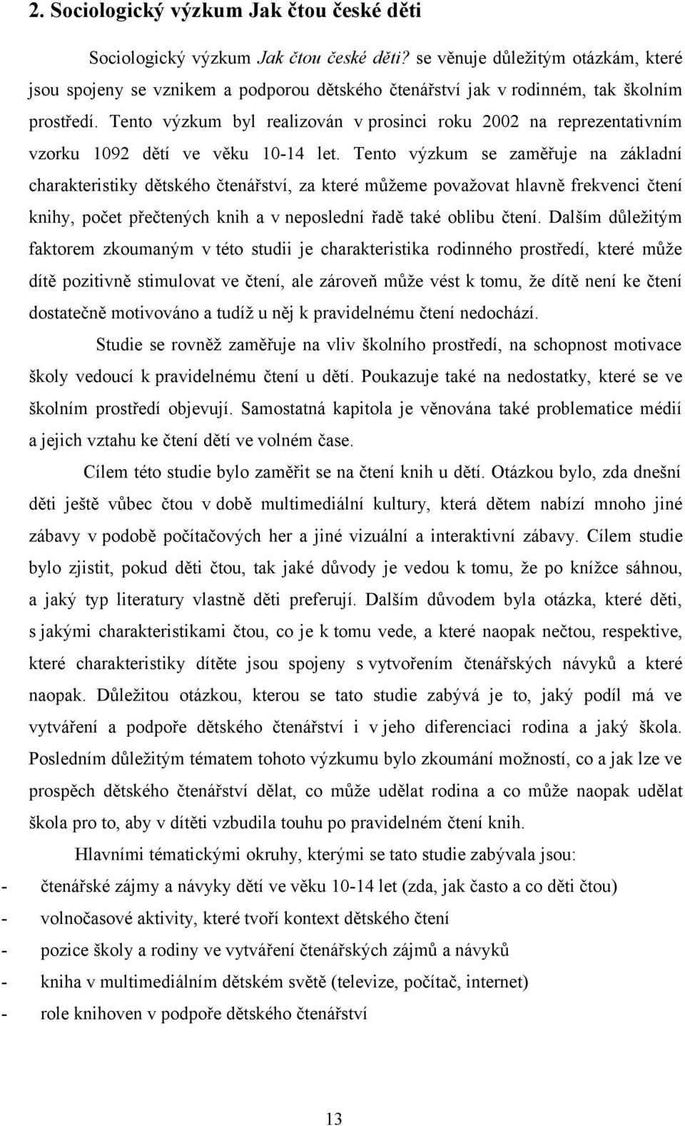 Tento výzkum byl realizován v prosinci roku 2002 na reprezentativním vzorku 1092 dětí ve věku 10-14 let.