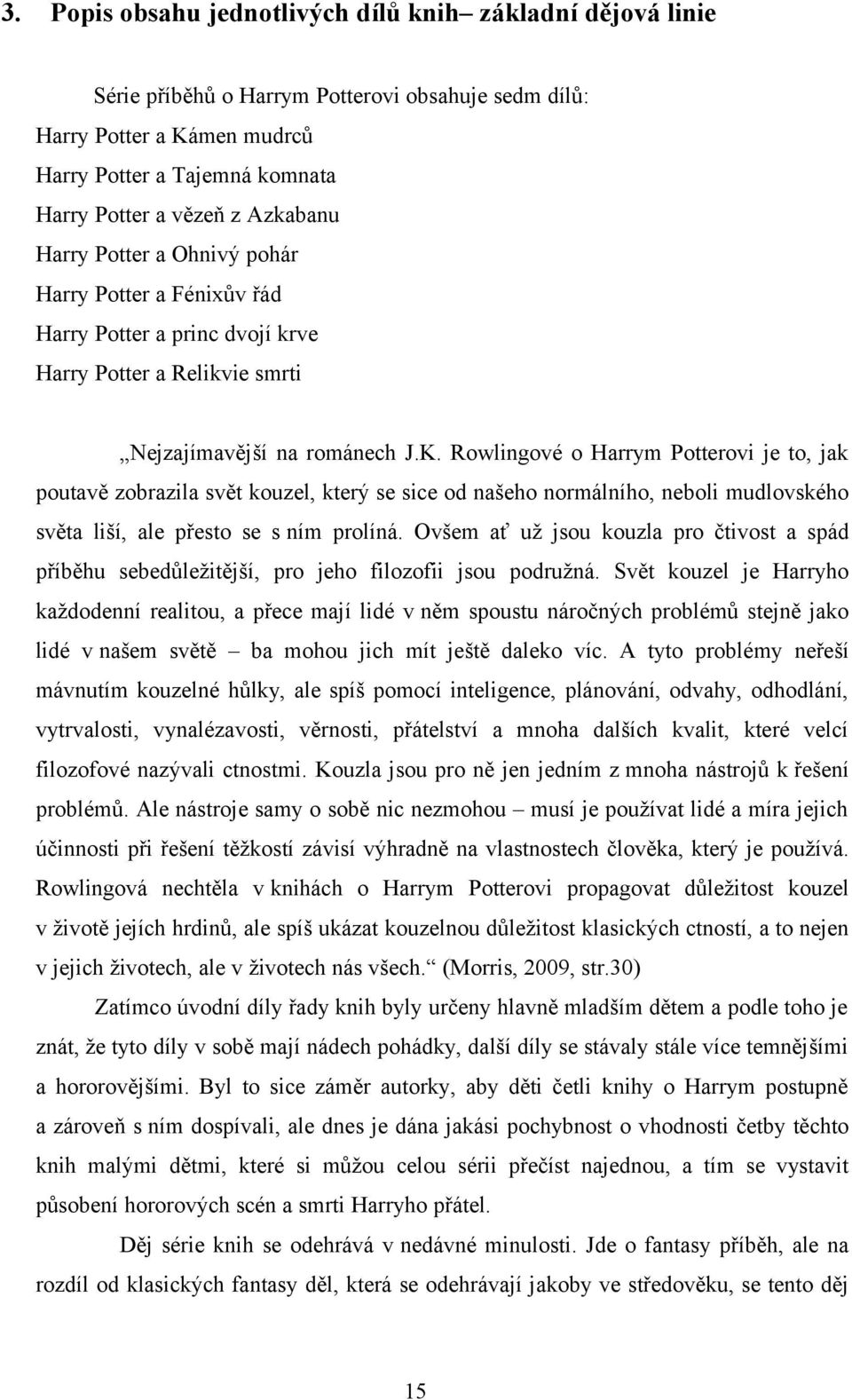 Rowlingové o Harrym Potterovi je to, jak poutavě zobrazila svět kouzel, který se sice od našeho normálního, neboli mudlovského světa liší, ale přesto se s ním prolíná.