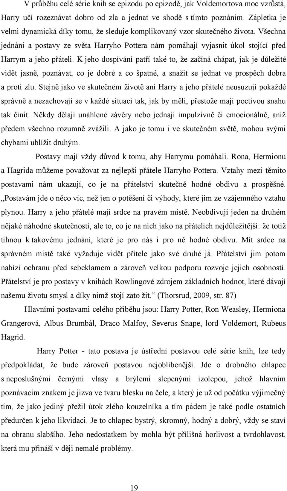 K jeho dospívání patří také to, že začíná chápat, jak je důležité vidět jasně, poznávat, co je dobré a co špatné, a snažit se jednat ve prospěch dobra a proti zlu.