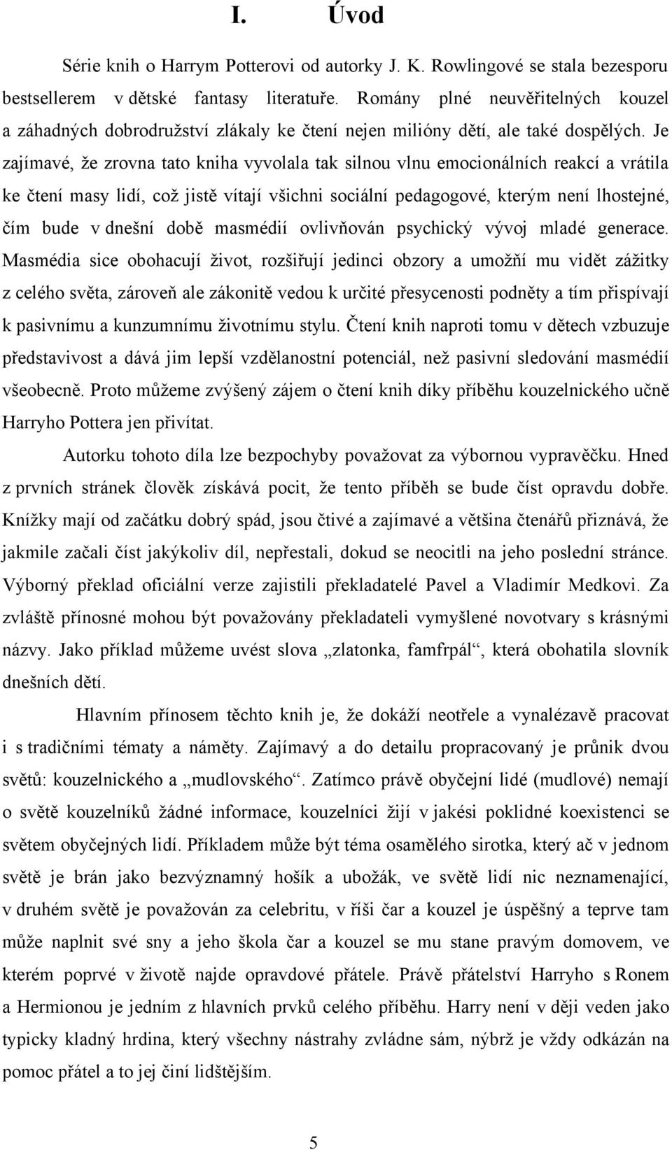 Je zajímavé, že zrovna tato kniha vyvolala tak silnou vlnu emocionálních reakcí a vrátila ke čtení masy lidí, což jistě vítají všichni sociální pedagogové, kterým není lhostejné, čím bude v dnešní