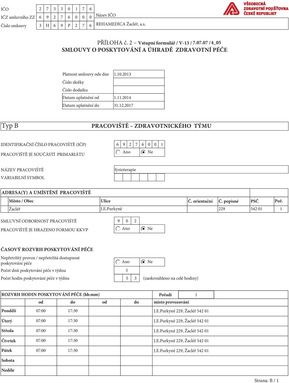 2017 Typ B PRACOVIŠTĚ ZDRAVOTNICKÉHO TÝMU IDENTIFIKAČNÍ ČÍSLO PRACOVIŠTĚ (IČP) 6 9 2 7 6 0 0 1 Ano Ne PRACOVIŠTĚ JE SOUČÁSTÍ PRIMARIÁTU NÁZEV PRACOVIŠTĚ VARIABILNÍ SYMBOL fyzioterapie ADRESA(Y) A