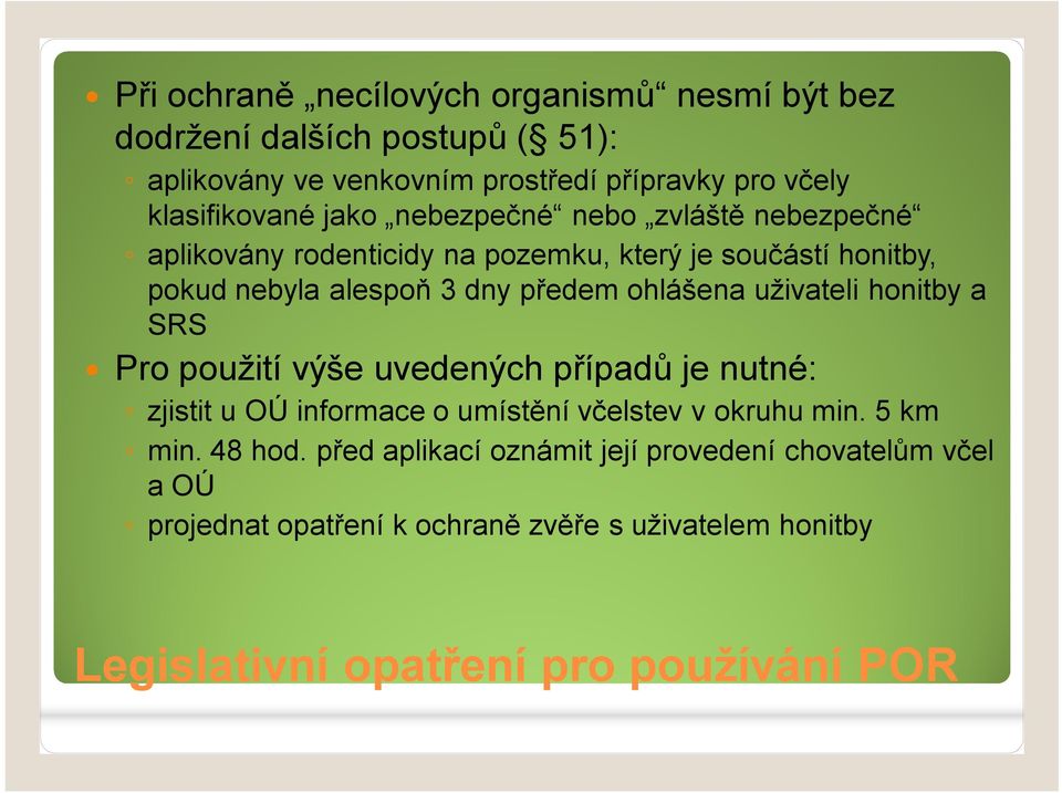 uživateli honitby a SRS Pro použití výše uvedených případů je nutné: zjistit u OÚ informace o umístění včelstev v okruhu min. 5 km min. 48 hod.