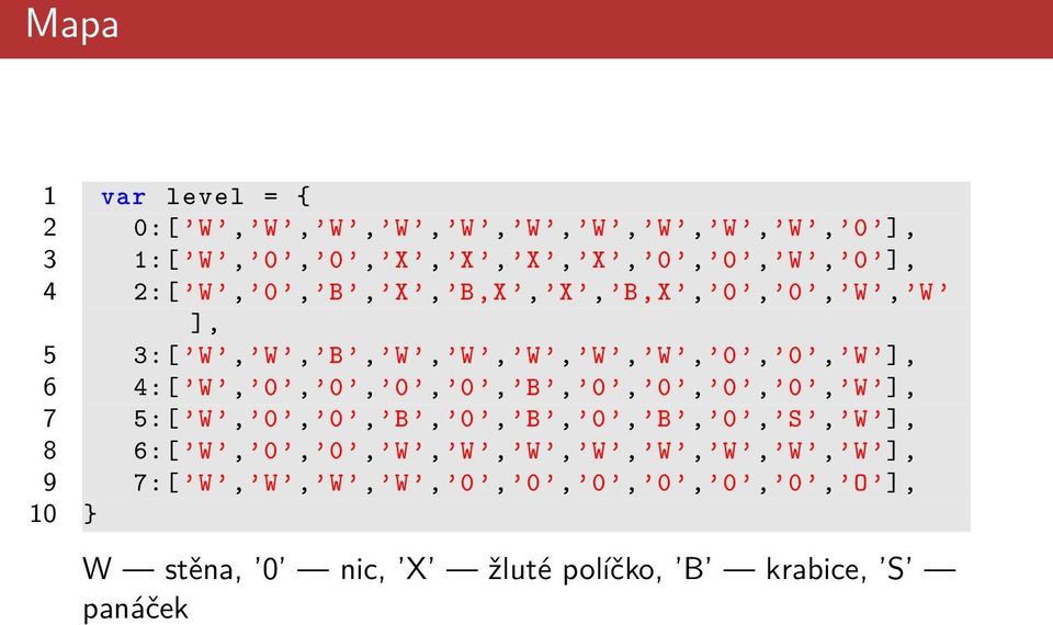 0, 0, B, 0, 0, 0, 0, W ], 7 5:[ W, 0, 0, B, 0, B, 0, B, 0, S, W ], 8 6:[ W, 0, 0, W, W, W, W, W, W, W,