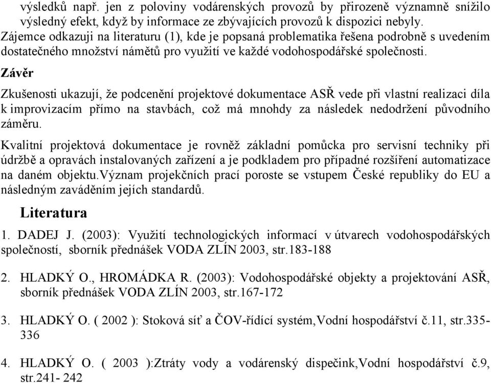 Závěr Zkušenosti ukazují, že podcenění projektové dokumentace ASŘ vede při vlastní realizaci díla k improvizacím přímo na stavbách, což má mnohdy za následek nedodržení původního záměru.