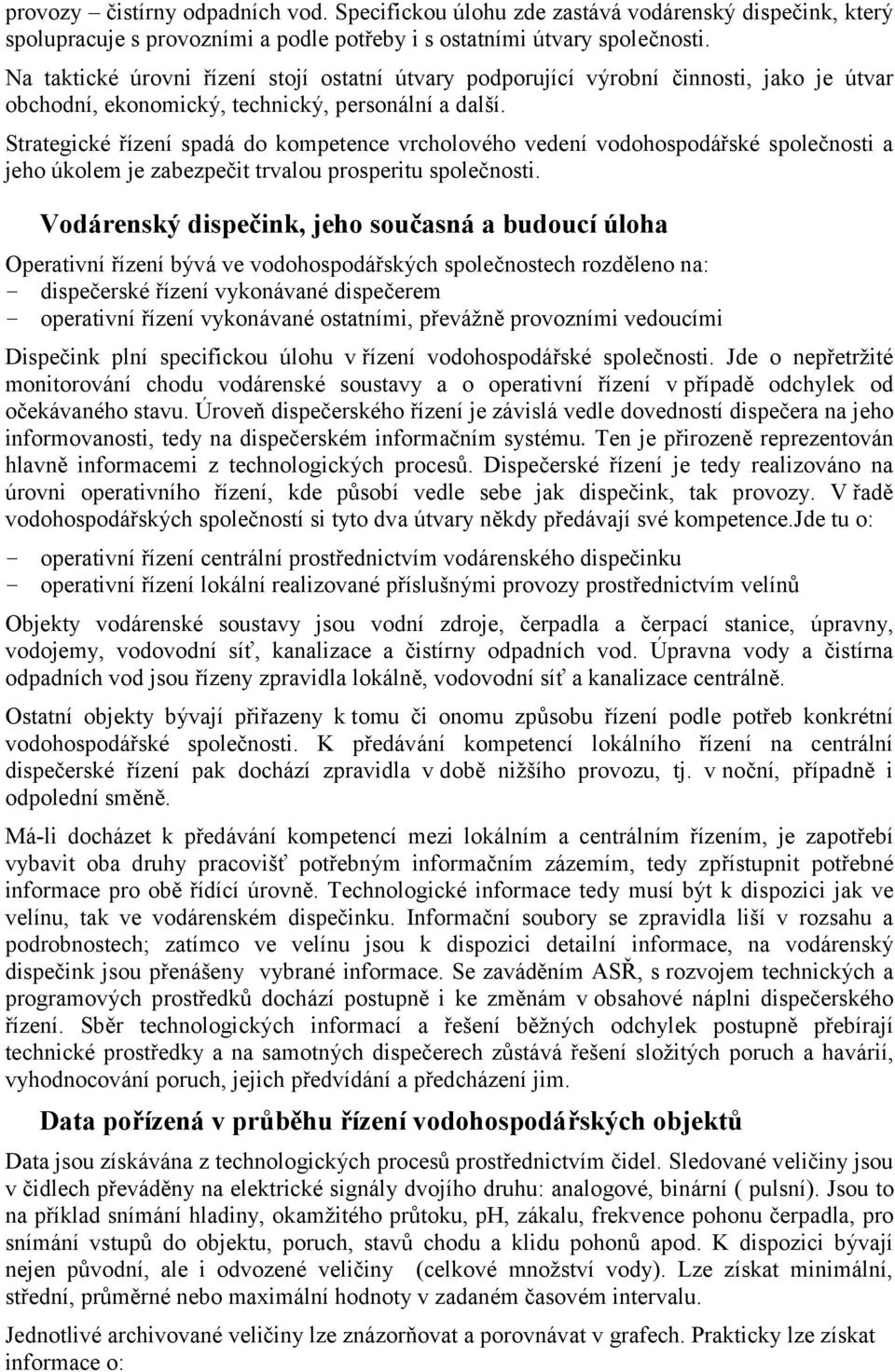 Strategické řízení spadá do kompetence vrcholového vedení vodohospodářské společnosti a jeho úkolem je zabezpečit trvalou prosperitu společnosti.