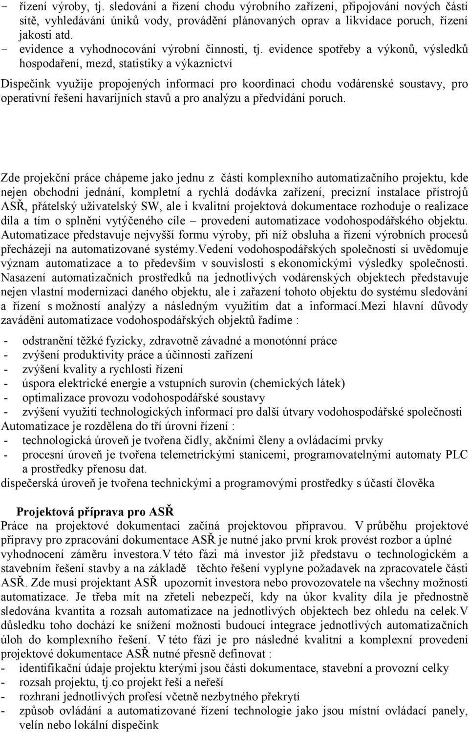 evidence spotřeby a výkonů, výsledků hospodaření, mezd, statistiky a výkaznictví Dispečink využije propojených informací pro koordinaci chodu vodárenské soustavy, pro operativní řešení havarijních