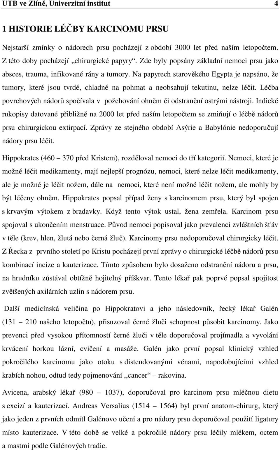 Na papyrech starověkého Egypta je napsáno, že tumory, které jsou tvrdé, chladné na pohmat a neobsahují tekutinu, nelze léčit.