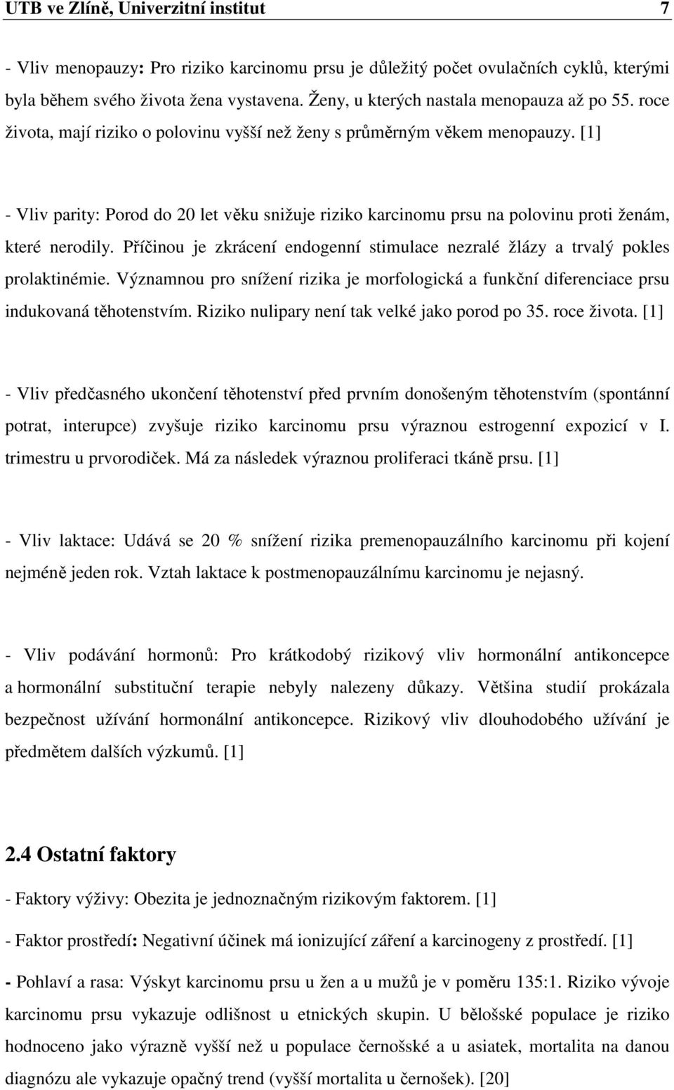 [1] - Vliv parity: Porod do 20 let věku snižuje riziko karcinomu prsu na polovinu proti ženám, které nerodily. Příčinou je zkrácení endogenní stimulace nezralé žlázy a trvalý pokles prolaktinémie.