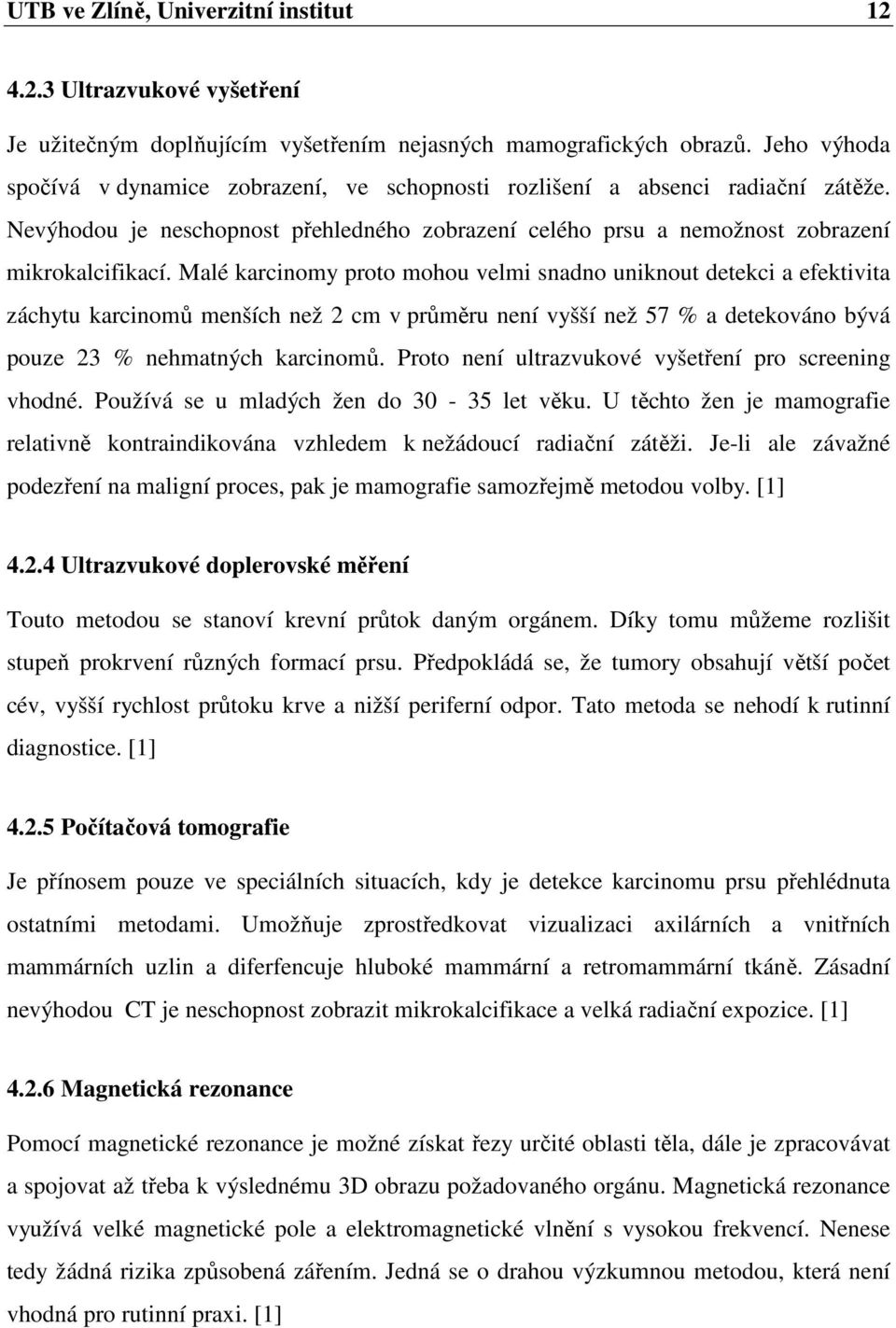 Malé karcinomy proto mohou velmi snadno uniknout detekci a efektivita záchytu karcinomů menších než 2 cm v průměru není vyšší než 57 % a detekováno bývá pouze 23 % nehmatných karcinomů.