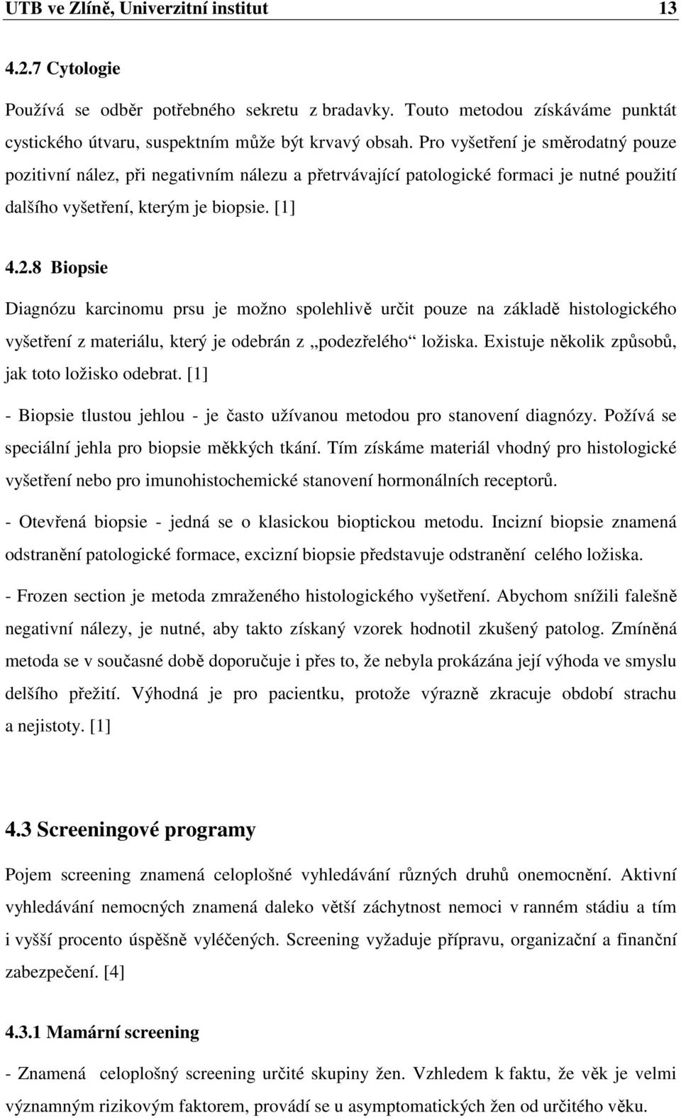 8 Biopsie Diagnózu karcinomu prsu je možno spolehlivě určit pouze na základě histologického vyšetření z materiálu, který je odebrán z podezřelého ložiska.