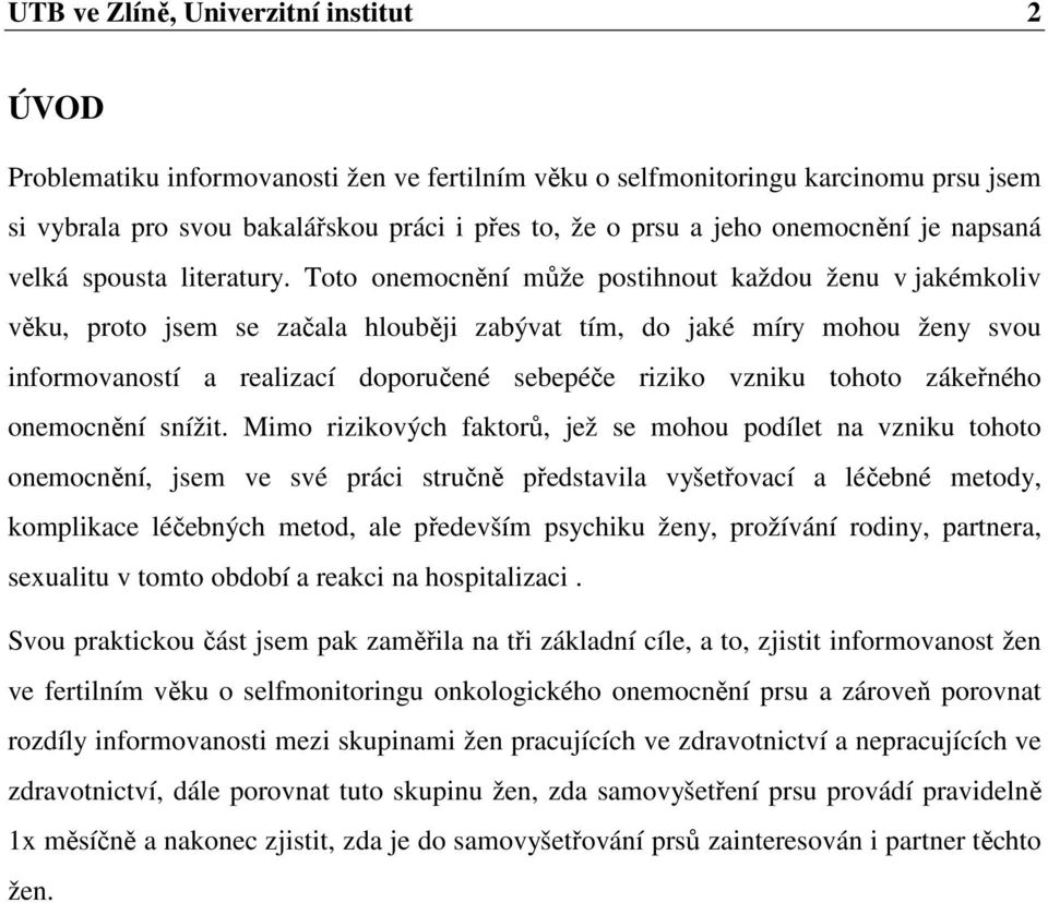 Toto onemocnění může postihnout každou ženu v jakémkoliv věku, proto jsem se začala hlouběji zabývat tím, do jaké míry mohou ženy svou informovaností a realizací doporučené sebepéče riziko vzniku