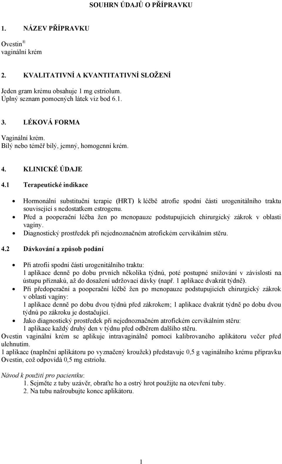 1 Terapeutické indikace Hormonální substituční terapie (HRT) k léčbě atrofie spodní části urogenitálního traktu související s nedostatkem estrogenu.