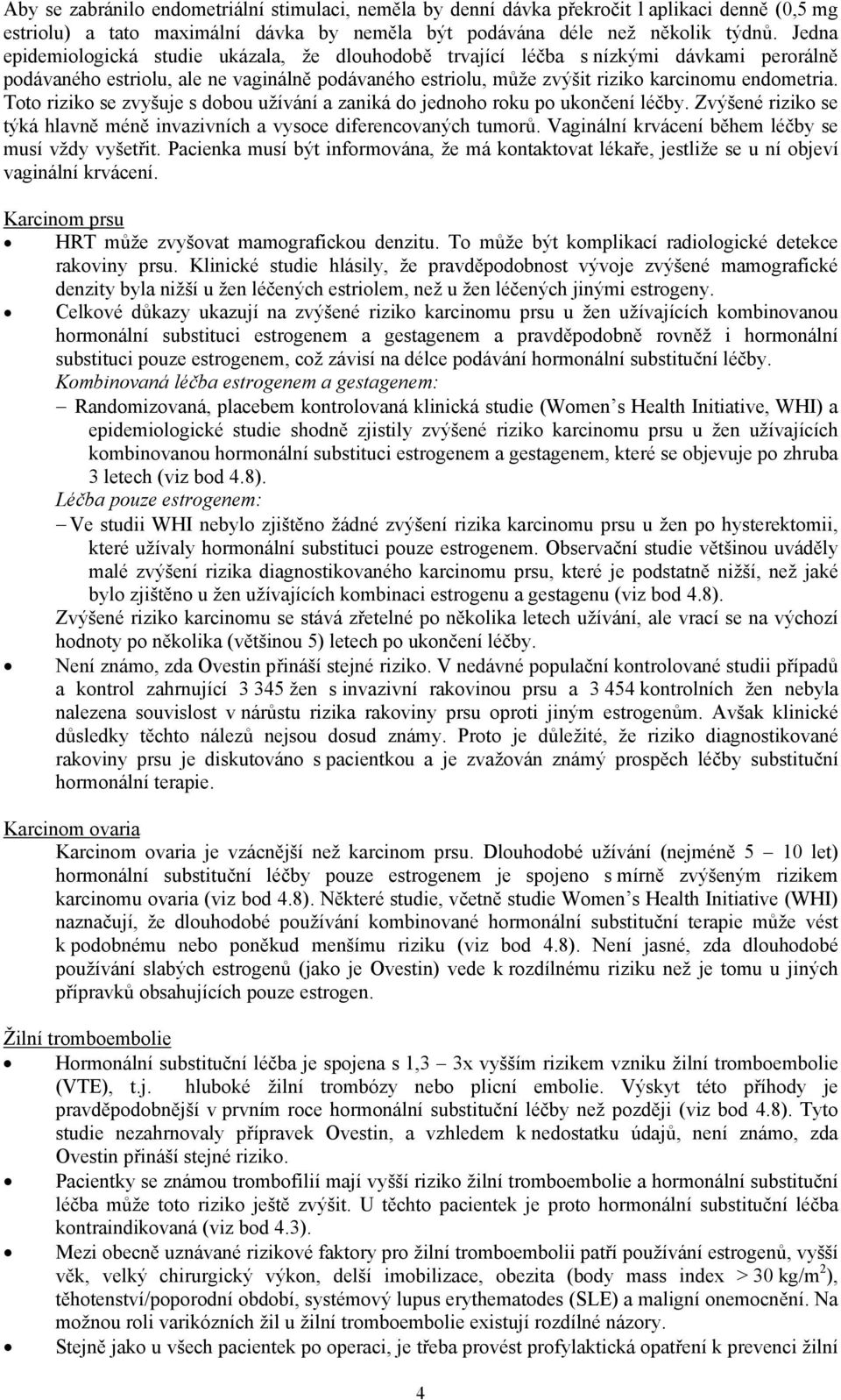 Toto riziko se zvyšuje s dobou užívání a zaniká do jednoho roku po ukončení léčby. Zvýšené riziko se týká hlavně méně invazivních a vysoce diferencovaných tumorů.