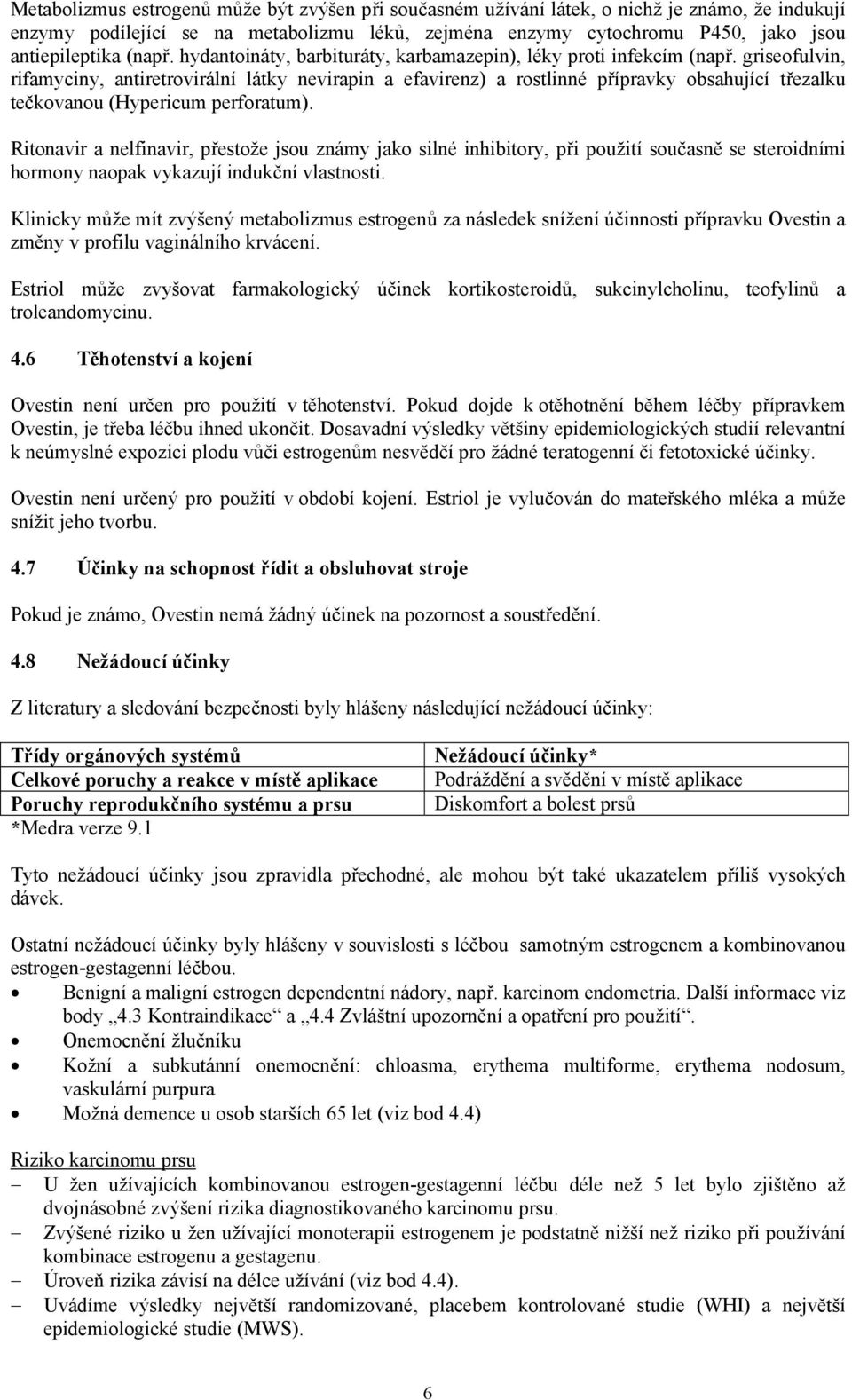 griseofulvin, rifamyciny, antiretrovirální látky nevirapin a efavirenz) a rostlinné přípravky obsahující třezalku tečkovanou (Hypericum perforatum).