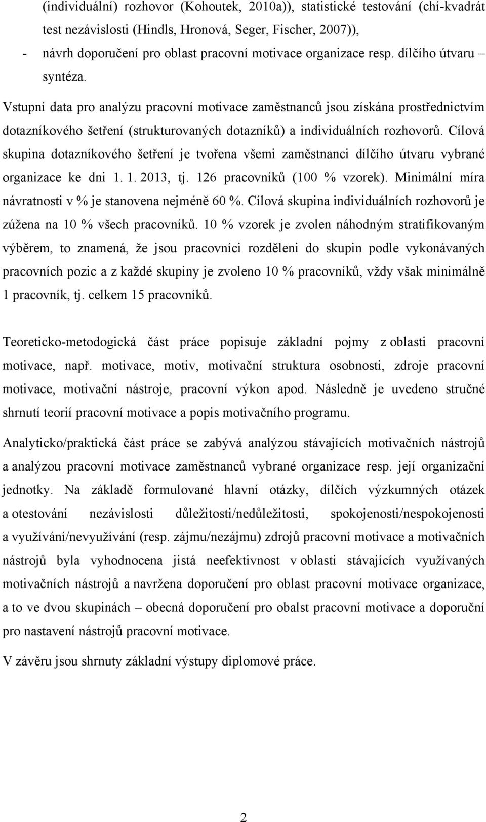 Cílová skupina dotazníkového šetření je tvořena všemi zaměstnanci dílčího útvaru vybrané organizace ke dni 1. 1. 2013, tj. 126 pracovníků (100 % vzorek).