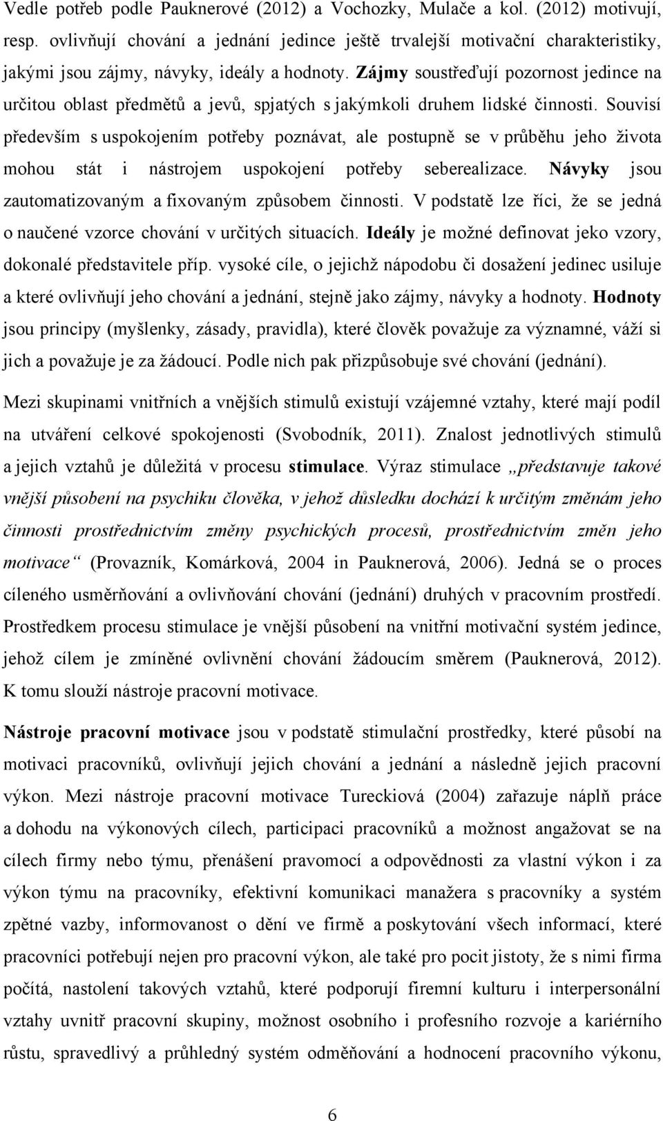 Zájmy soustřeďují pozornost jedince na určitou oblast předmětů a jevů, spjatých s jakýmkoli druhem lidské činnosti.