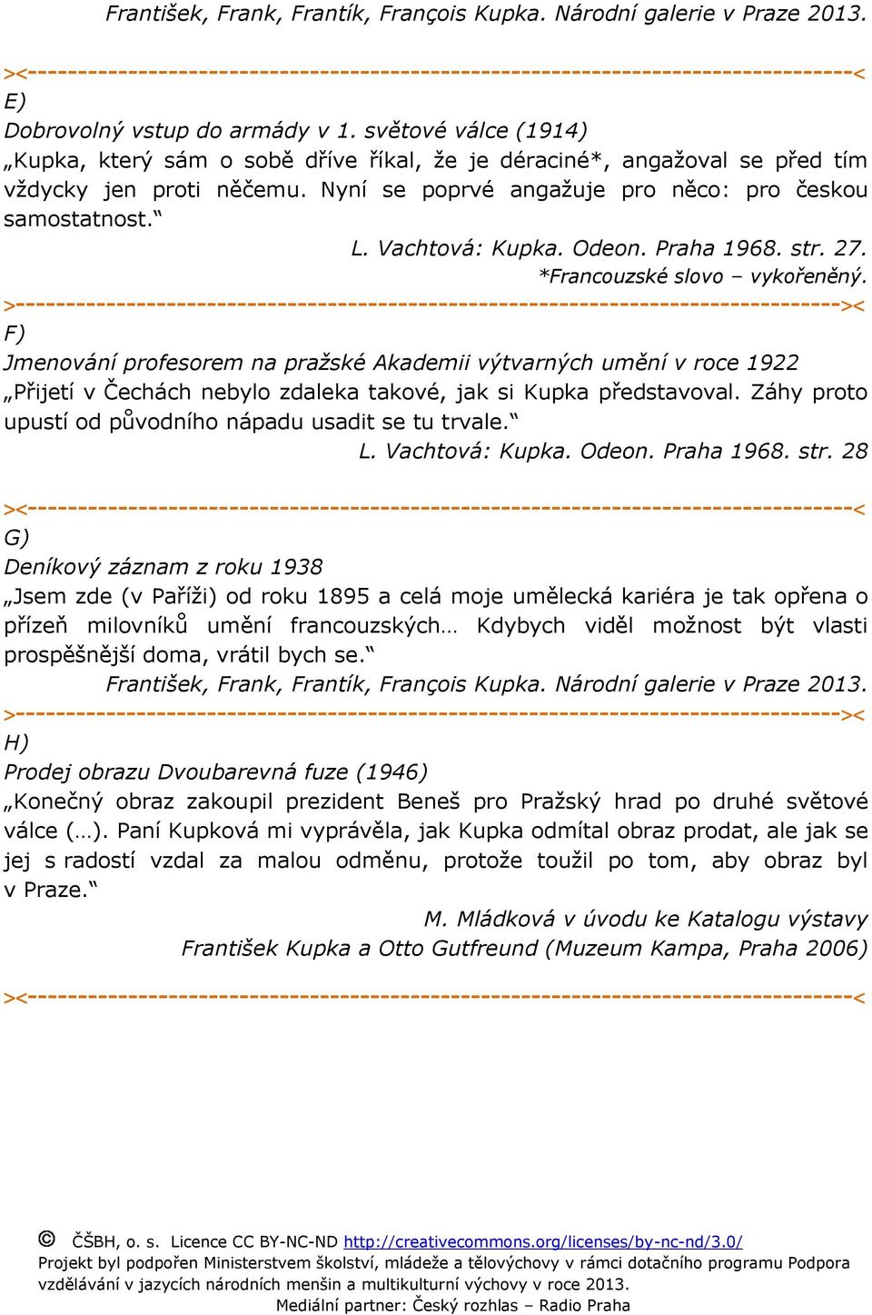 Vachtová: Kupka. Odeon. Praha 1968. str. 27. *Francouzské slovo vykořeněný.