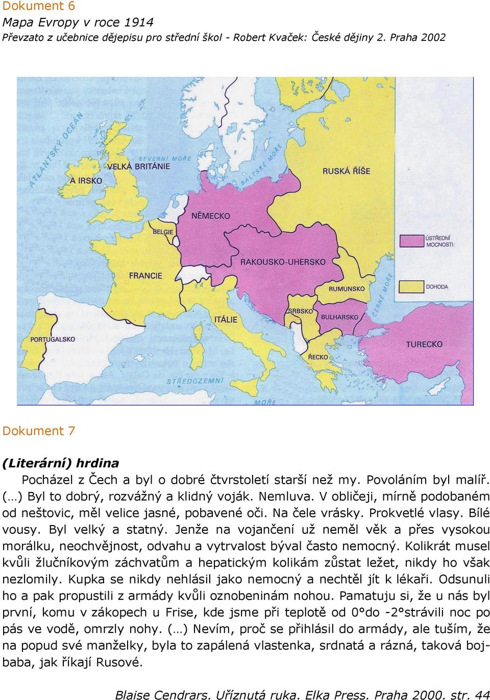 V obličeji, mírně podobaném od neštovic, měl velice jasné, pobavené oči. Na čele vrásky. Prokvetlé vlasy. Bílé vousy. Byl velký a statný.