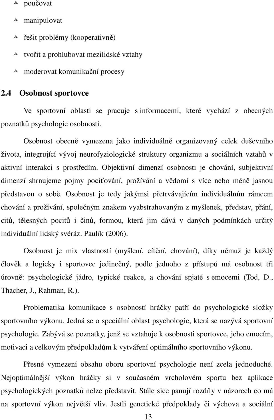 Osobnost obecně vymezena jako individuálně organizovaný celek duševního života, integrující vývoj neurofyziologické struktury organizmu a sociálních vztahů v aktivní interakci s prostředím.