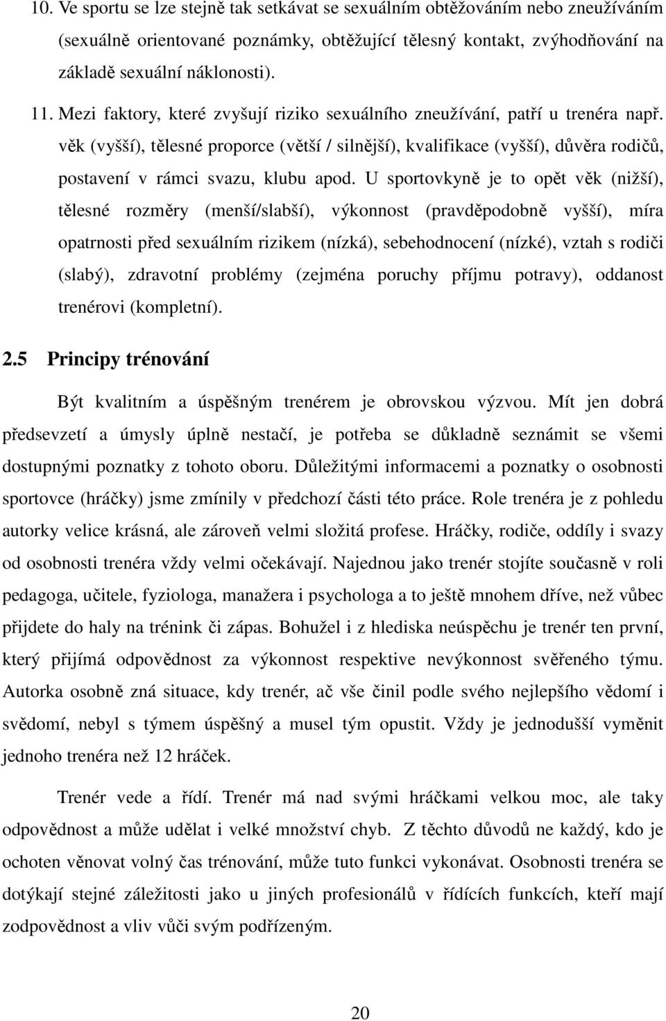 věk (vyšší), tělesné proporce (větší / silnější), kvalifikace (vyšší), důvěra rodičů, postavení v rámci svazu, klubu apod.