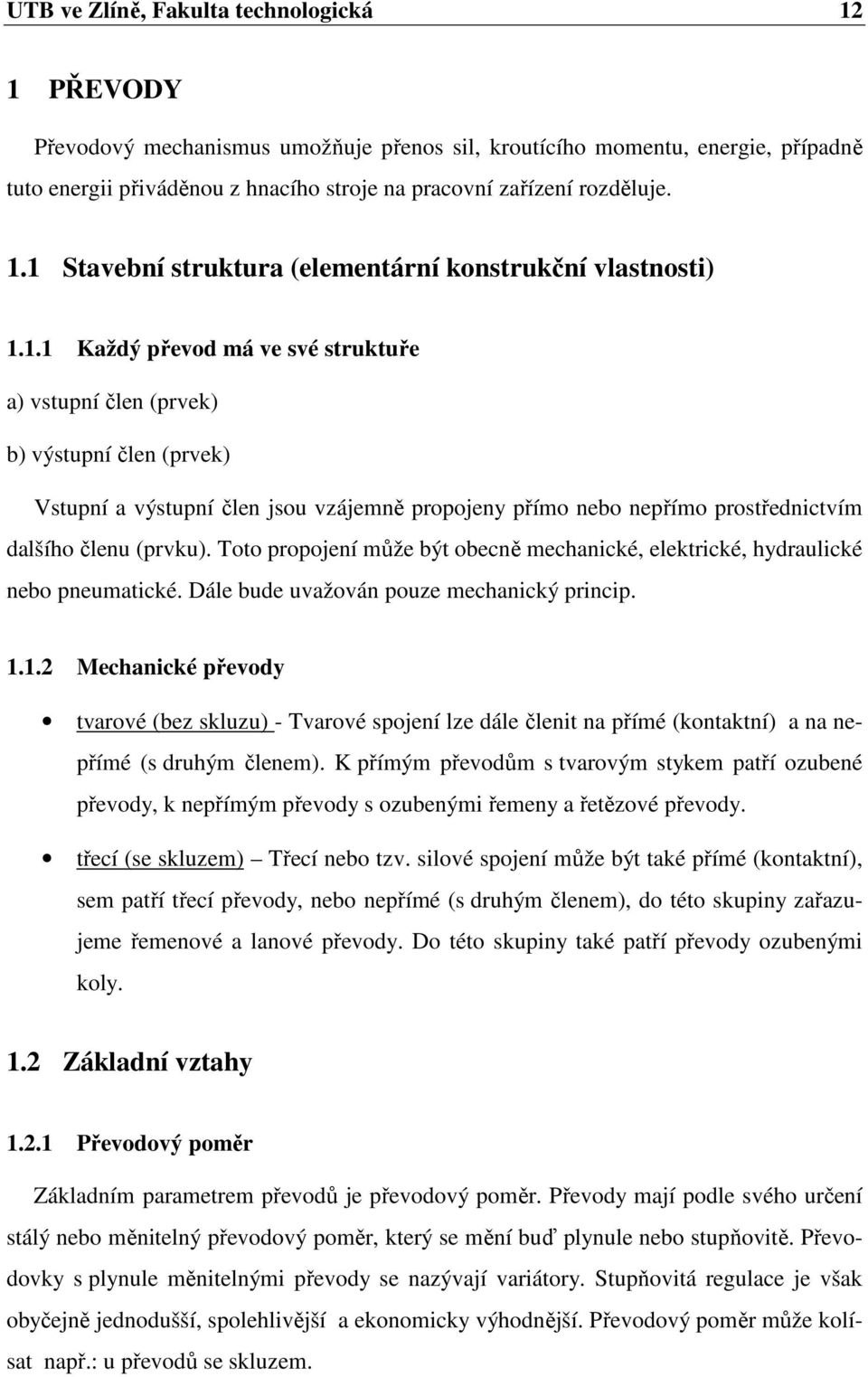 . Kažý převo má ve své struktuře a) vstupní člen (prvek) b) výstupní člen (prvek) Vstupní a výstupní člen jsou vzájemně propojeny přímo nebo nepřímo prostřenictvím alšího členu (prvku).