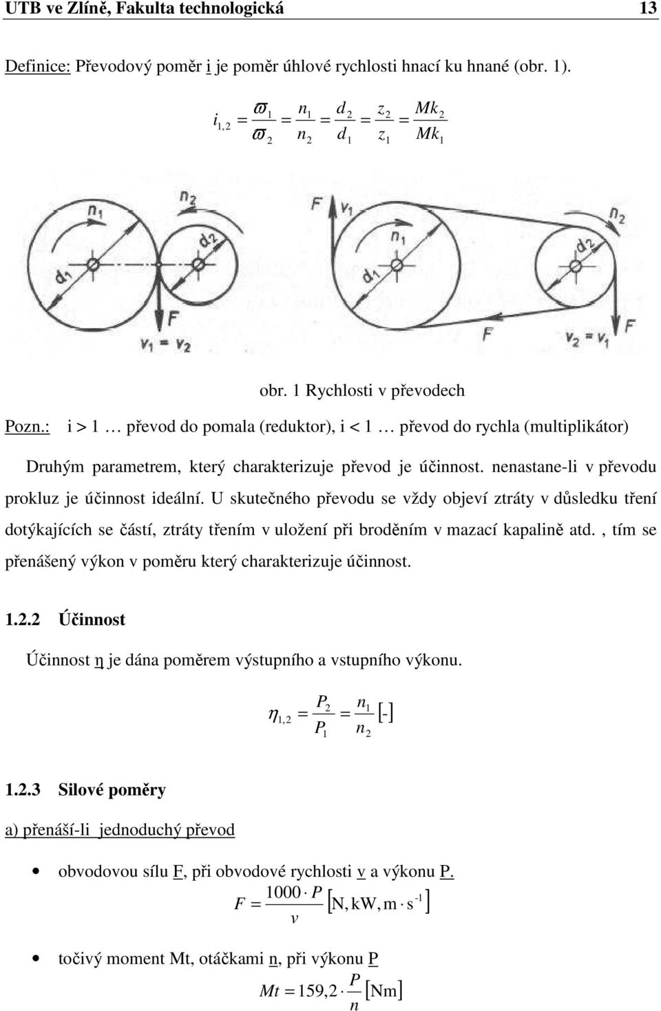U skutečného převou se vžy objeví ztráty v ůsleku tření otýkajících se částí, ztráty třením v uložení při broěním v mazací kapalině at., tím se přenášený výkon v poměru který charakterizuje účinnost.