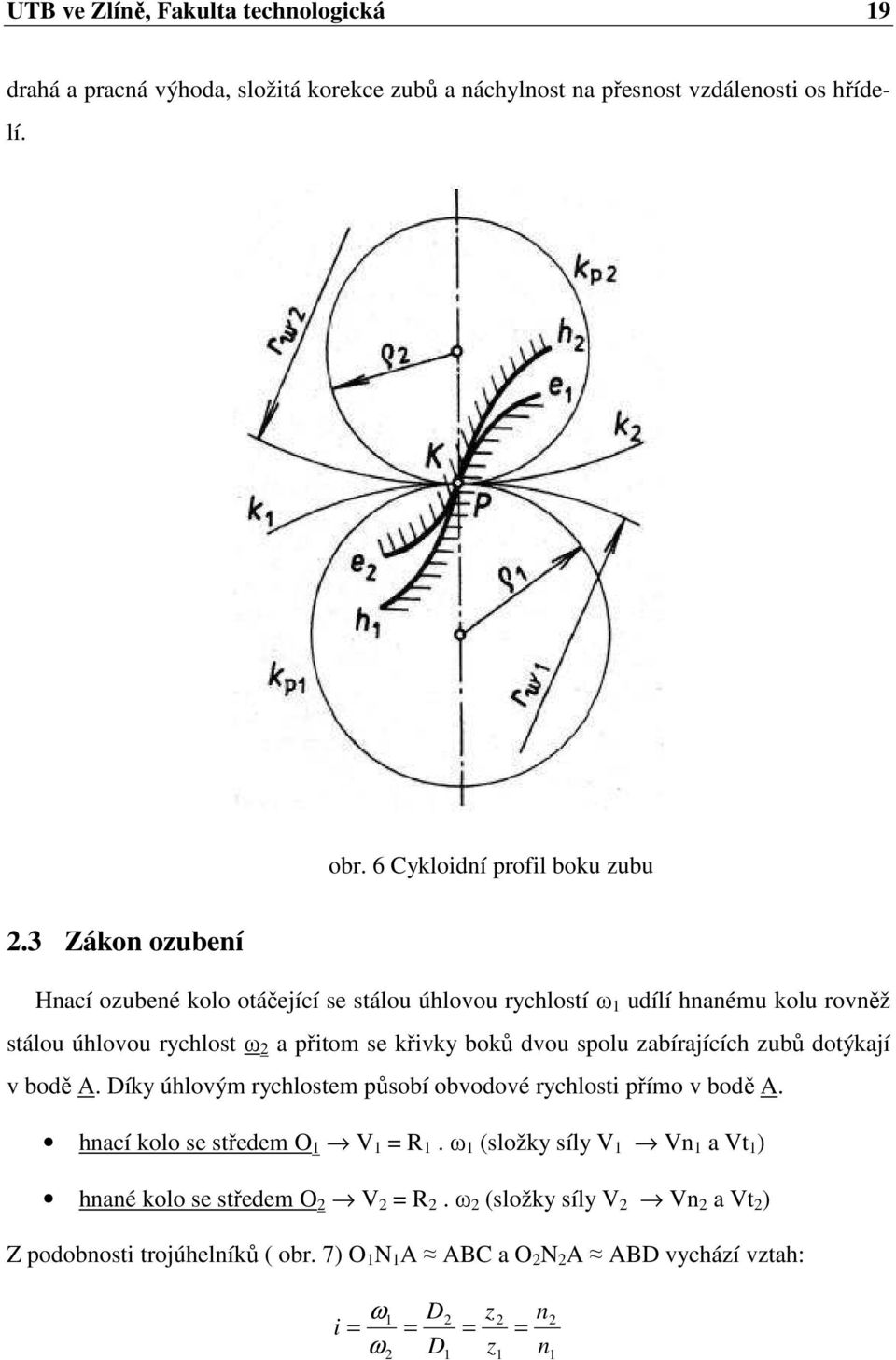 3 Zákon ozubení Hnací ozubené kolo otáčející se stálou úhlovou rychlostí ω uílí hnanému kolu rovněž stálou úhlovou rychlost ω a přitom se křivky boků vou