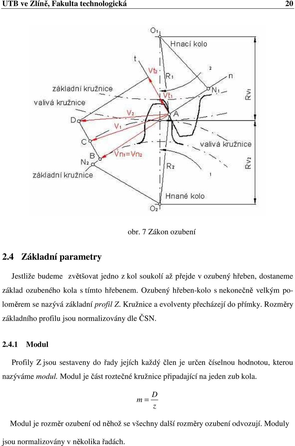 Ozubený hřeben-kolo s nekonečně velkým poloměrem se nazývá záklaní profil Z. Kružnice a evolventy přecházejí o přímky.