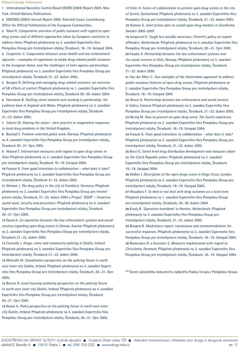 Comparative overview of public nuisance with regard to open drug scenes and of different approaches taken by European countries to address them. Příspěvek přednesený na 2.