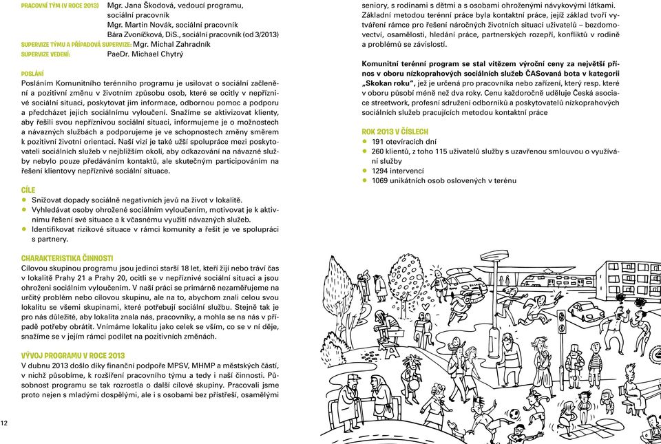 Michael Chytrý Poslání Posláním Komunitního terénního programu je usilovat o sociální začlenění a pozitivní změnu v životním způsobu osob, které se ocitly v nepříznivé sociální situaci, poskytovat