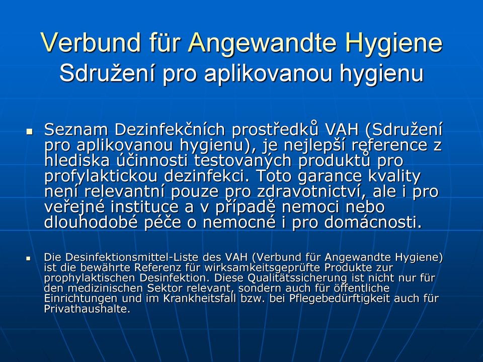 Toto garance kvality není relevantní pouze pro zdravotnictví, ale i pro veřejné instituce a v případě nemoci nebo dlouhodobé péče o nemocné i pro domácnosti.