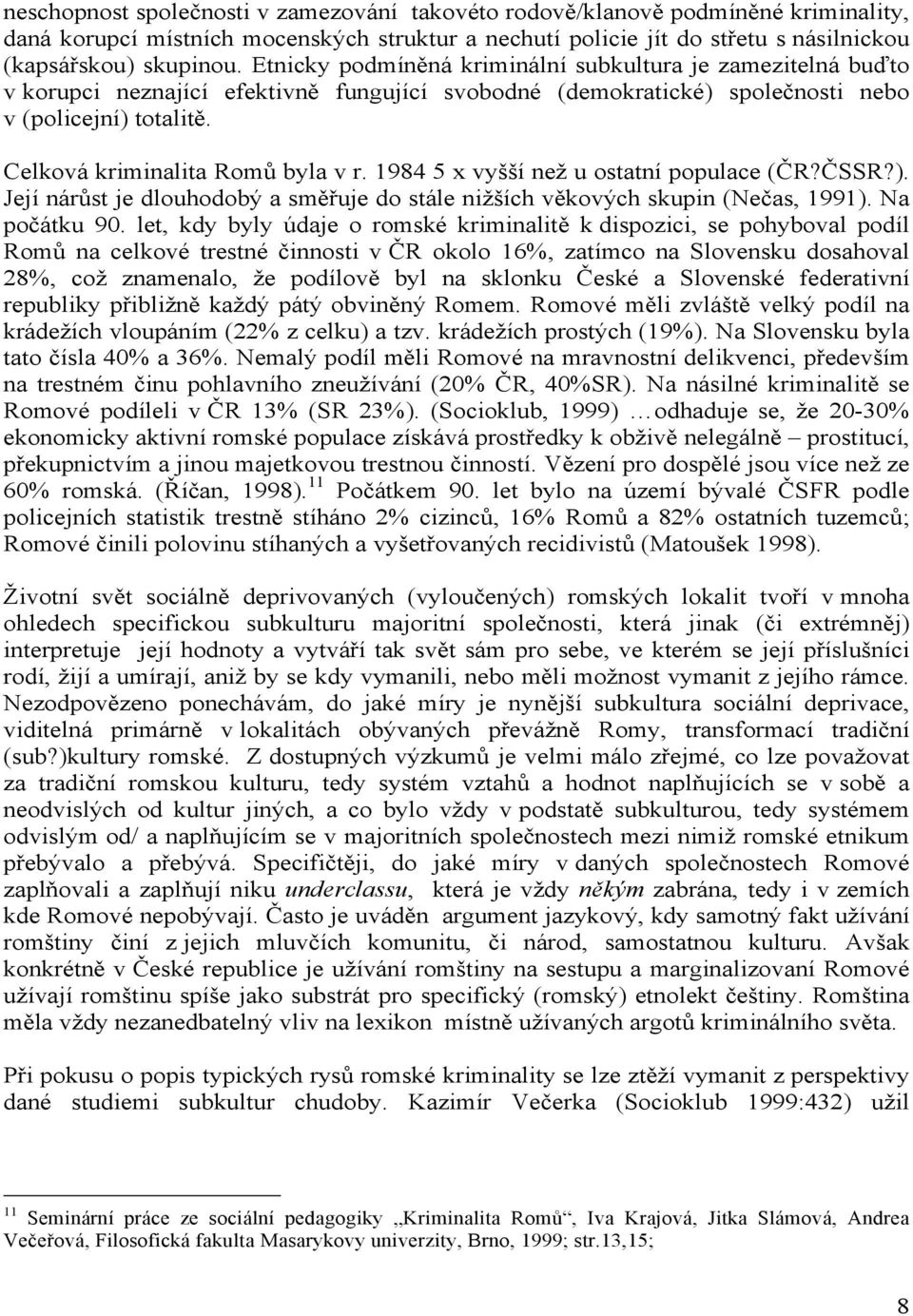 1984 5 x vyšší než u ostatní populace (ČR?ČSSR?). Její nárůst je dlouhodobý a směřuje do stále nižších věkových skupin (Nečas, 1991). Na počátku 90.