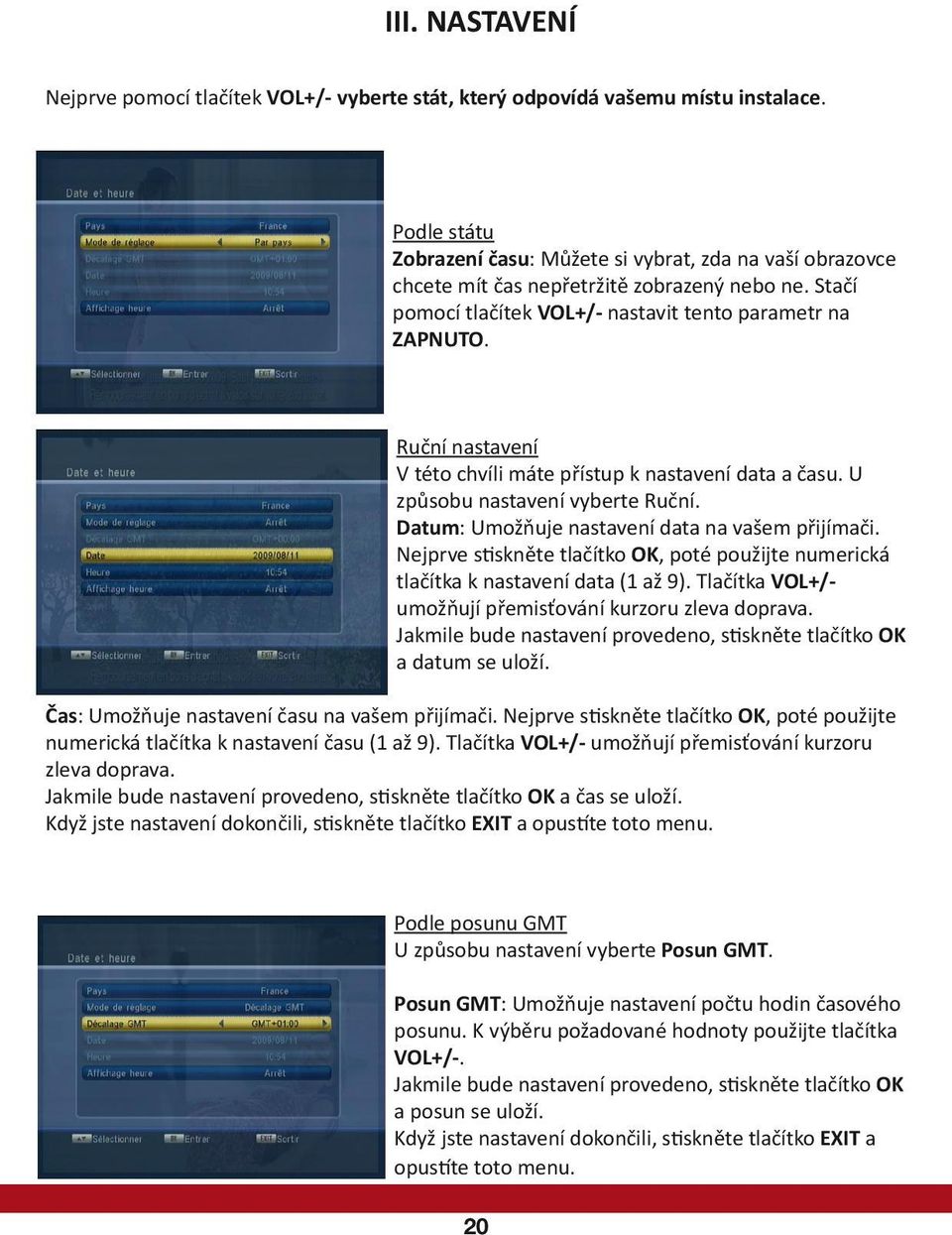 Ruční nastavení V této chvíli máte přístup k nastavení data a času. U způsobu nastavení vyberte Ruční. Datum: Umožňuje nastavení data na vašem přijímači.
