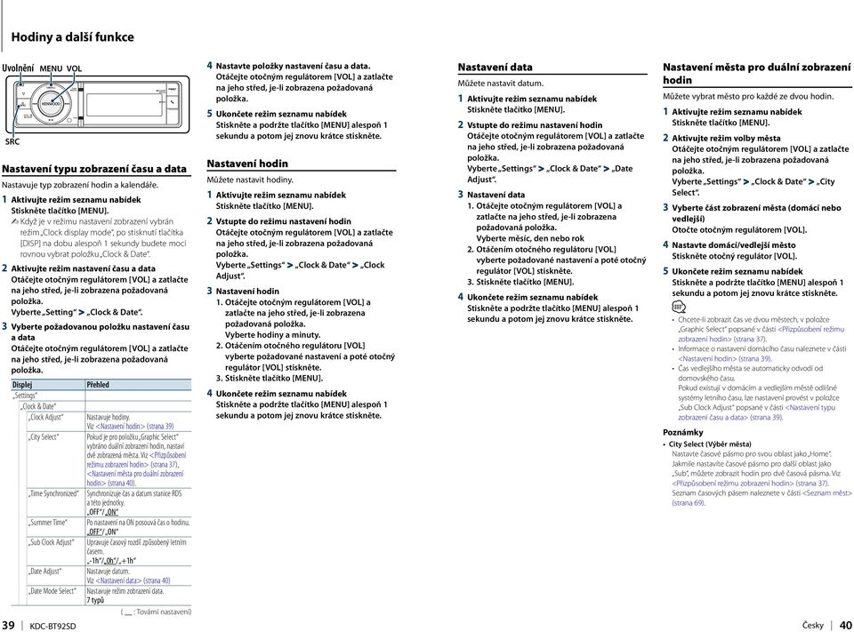 1 Aktivujte režim seznamu nabídek 2 Vstupte do režimu nastavení hodin SRC 2 Aktivujte režim volby města Nastavení typu zobrazení času a data Nastavení hodin Vyberte Settings > Clock & Date > Date