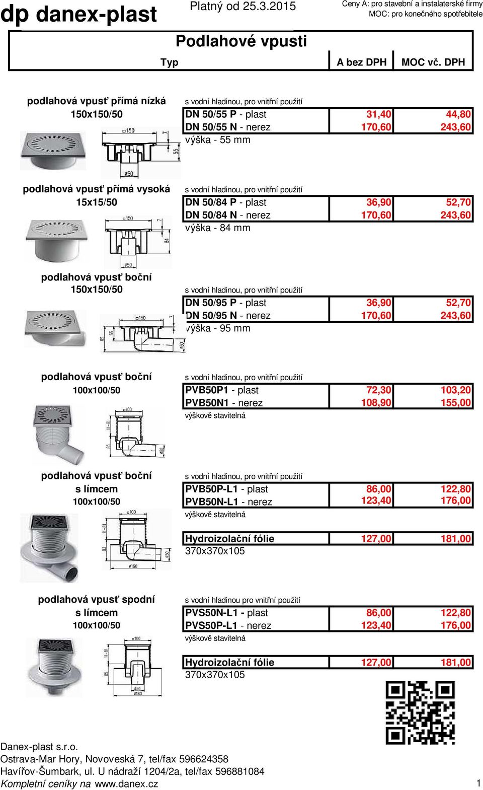 vpusť boční 100x100/50 PVB50P1 - plast 72,30 103,20 PVB50N1 - nerez 108,90 155,00 podlahová vpusť boční s límcem PVB50P-L1 - plast 86,00 122,80 100x100/50 PVB50N-L1 - nerez 123,40 176,00