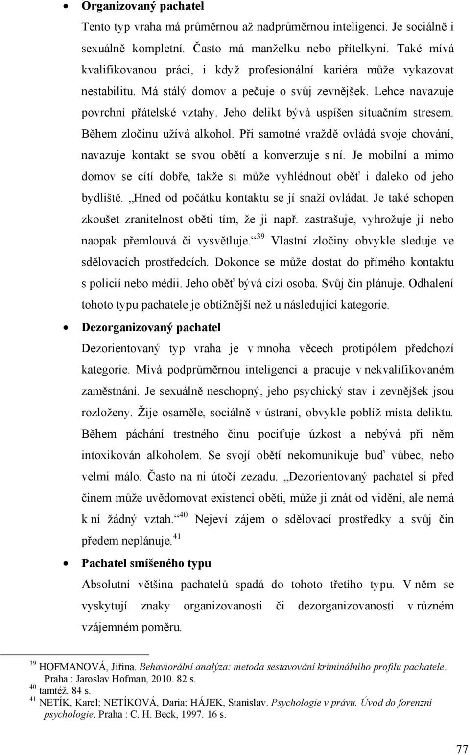 Jeho delikt bývá uspíšen situačním stresem. Během zločinu užívá alkohol. Při samotné vraždě ovládá svoje chování, navazuje kontakt se svou obětí a konverzuje s ní.