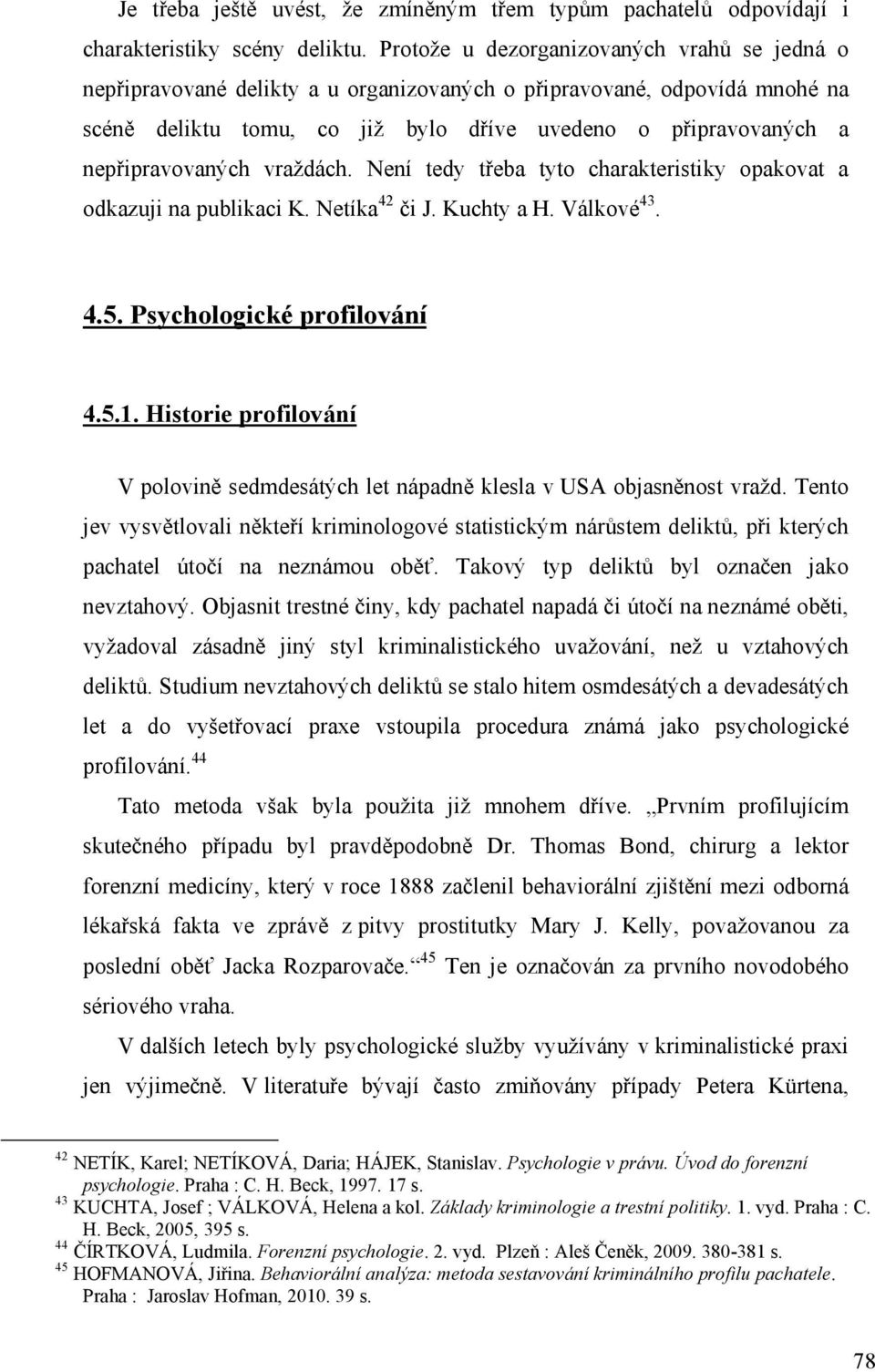 nepřipravovaných vraždách. Není tedy třeba tyto charakteristiky opakovat a odkazuji na publikaci K. Netíka 42 či J. Kuchty a H. Válkové 43. 4.5. Psychologické profilování 4.5.1.