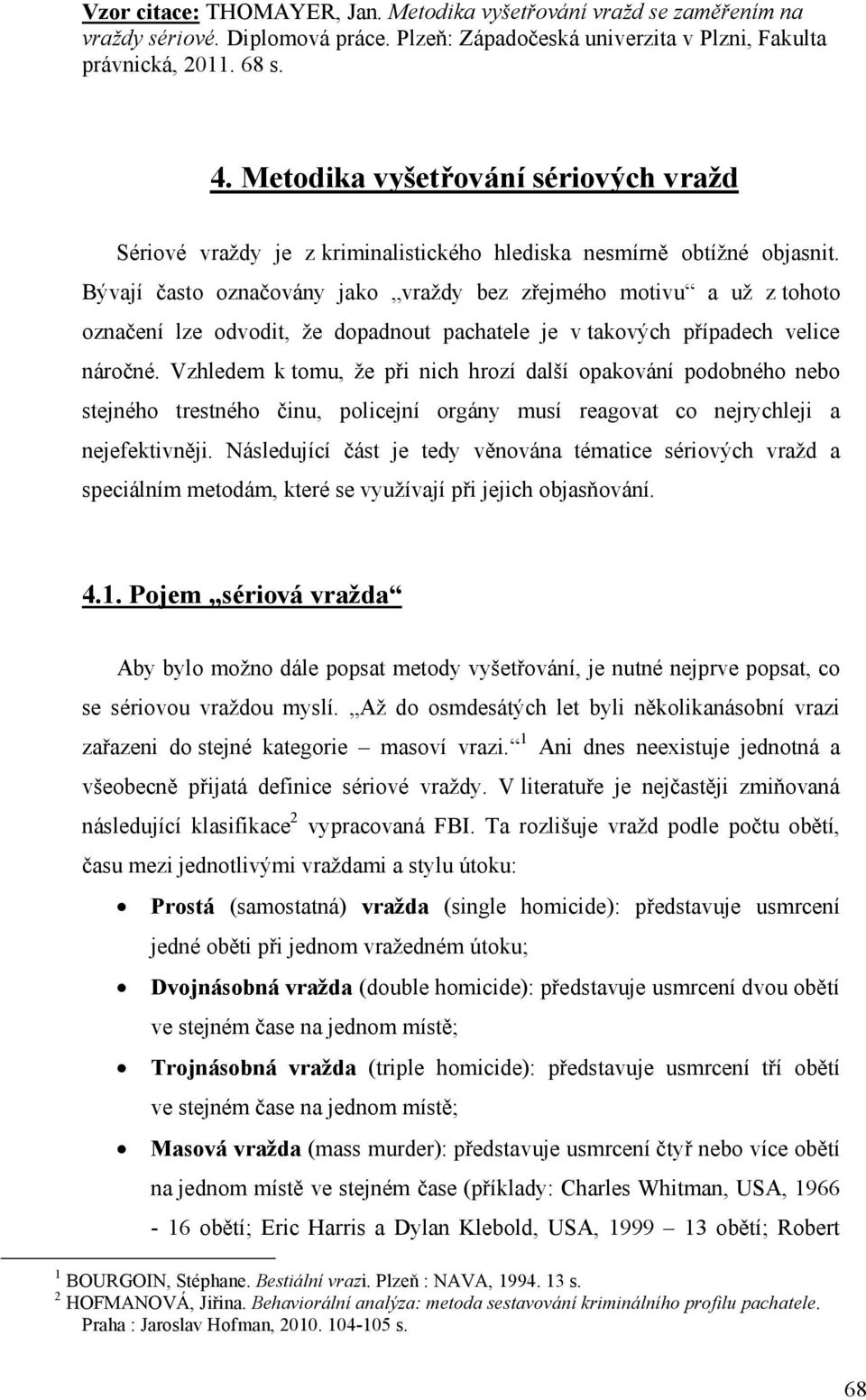 Bývají často označovány jako vraždy bez zřejmého motivu a už z tohoto označení lze odvodit, že dopadnout pachatele je v takových případech velice náročné.