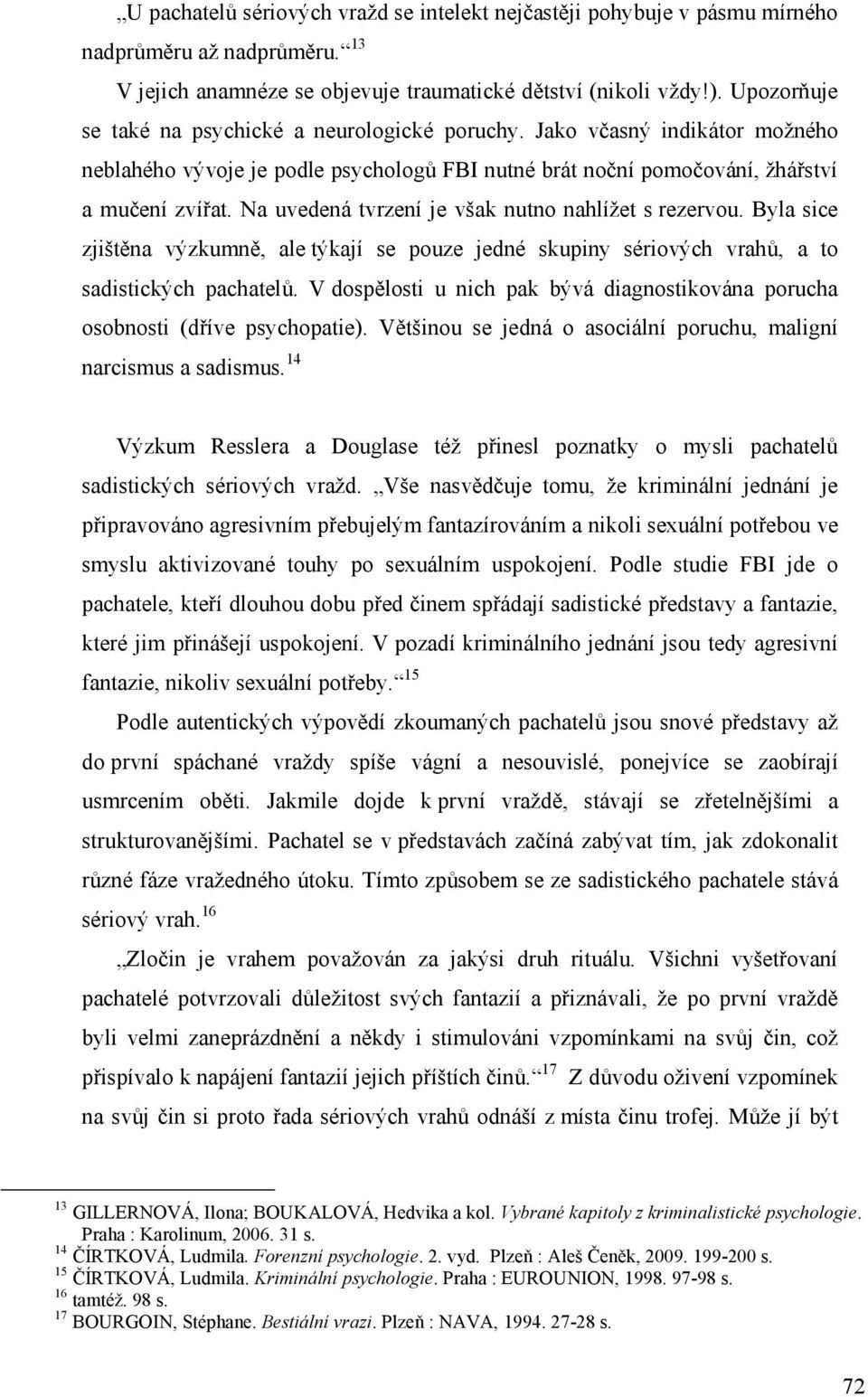 Na uvedená tvrzení je však nutno nahlížet s rezervou. Byla sice zjištěna výzkumně, ale týkají se pouze jedné skupiny sériových vrahů, a to sadistických pachatelů.