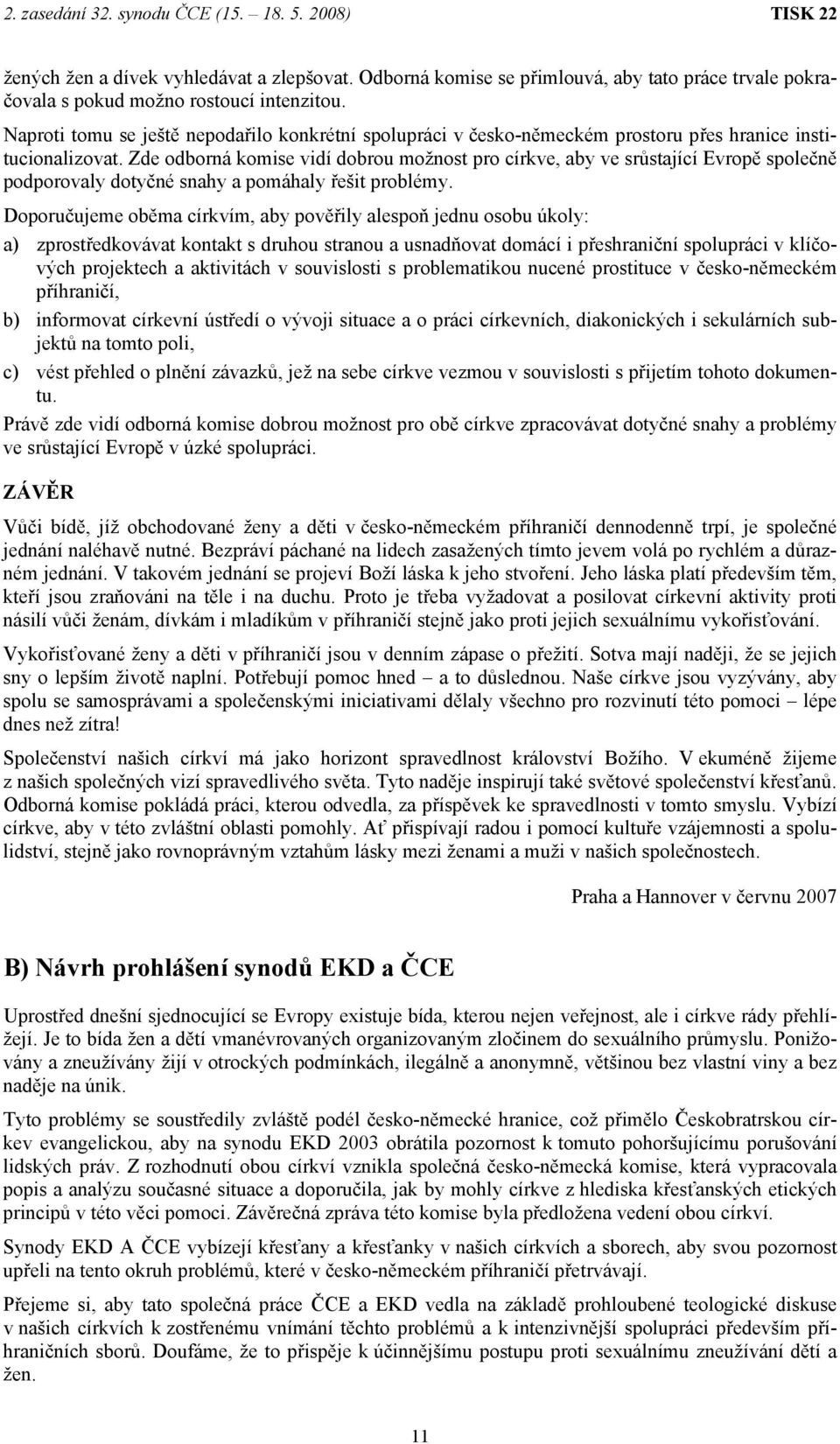 Zde odborná komise vidí dobrou možnost pro církve, aby ve srůstající Evropě společně podporovaly dotyčné snahy a pomáhaly řešit problémy.